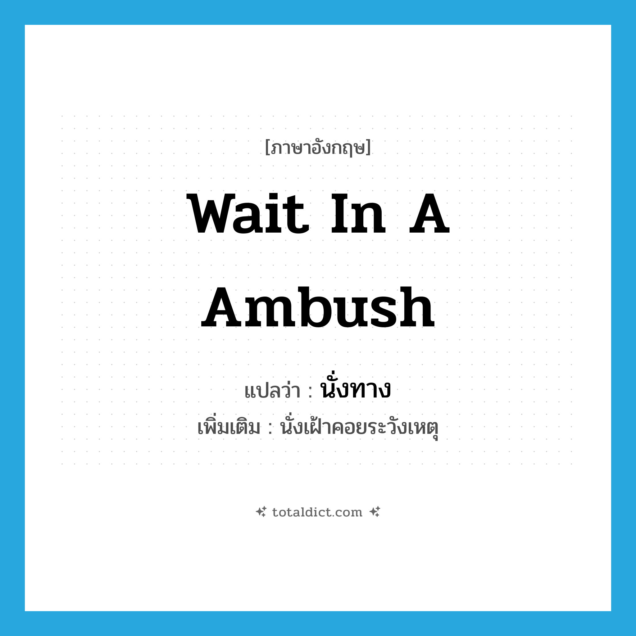wait in a ambush แปลว่า?, คำศัพท์ภาษาอังกฤษ wait in a ambush แปลว่า นั่งทาง ประเภท V เพิ่มเติม นั่งเฝ้าคอยระวังเหตุ หมวด V