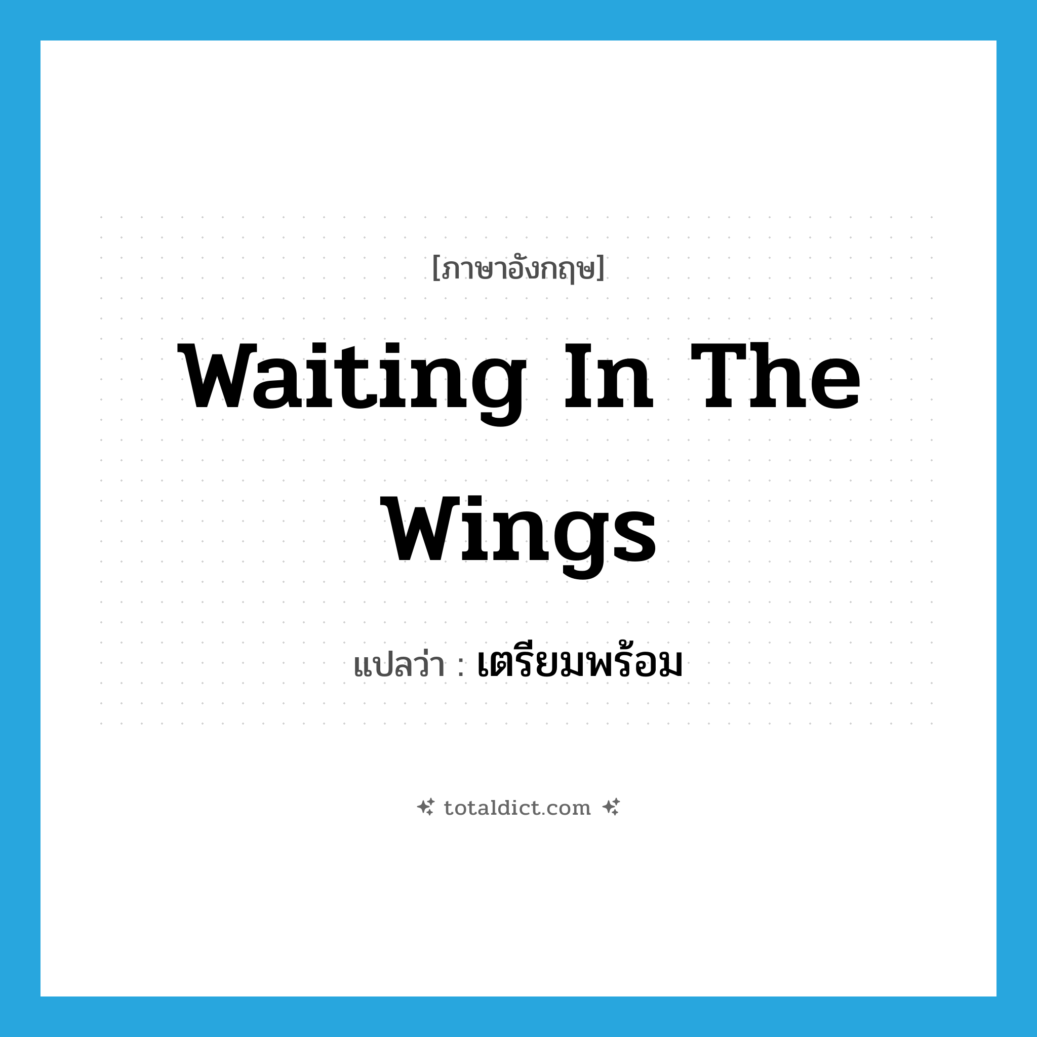 waiting in the wings แปลว่า?, คำศัพท์ภาษาอังกฤษ waiting in the wings แปลว่า เตรียมพร้อม ประเภท IDM หมวด IDM