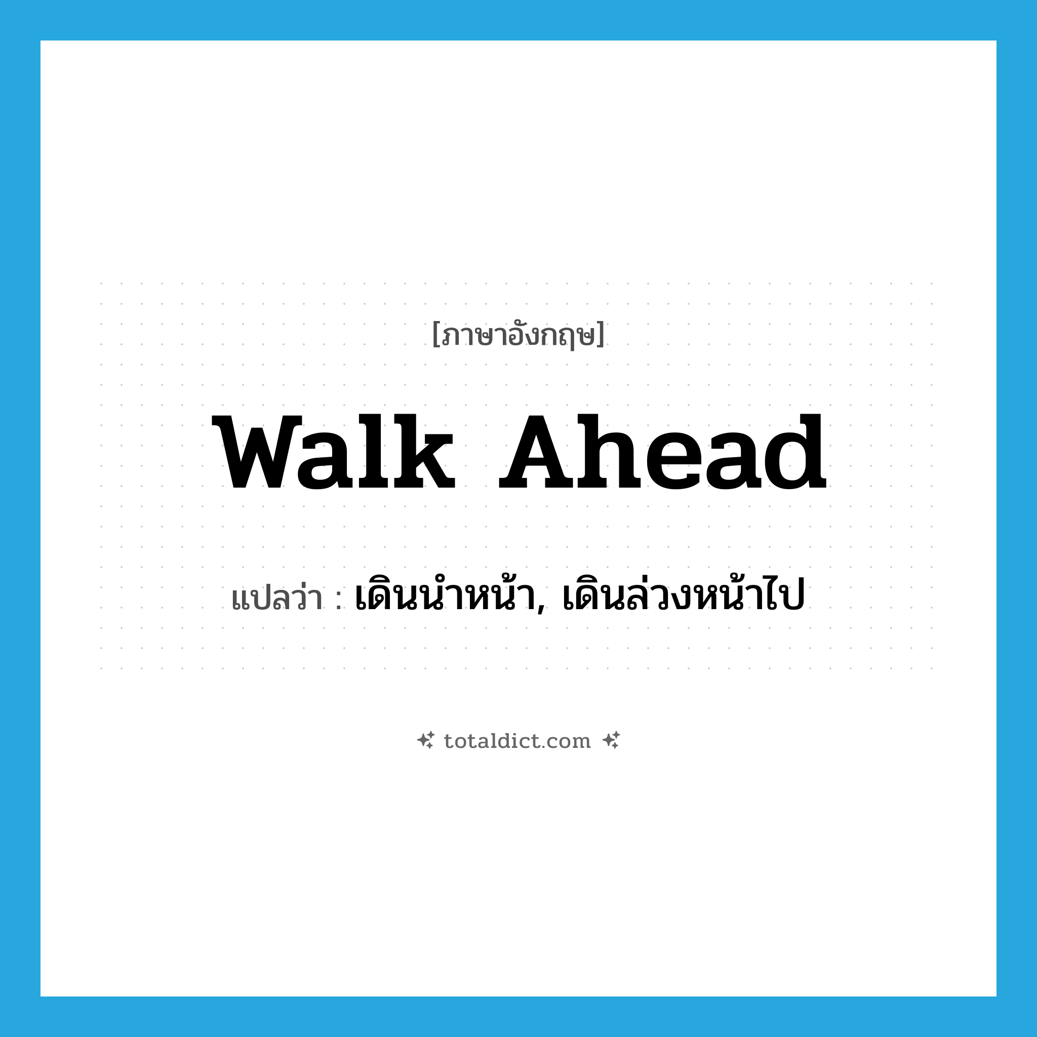 walk ahead แปลว่า?, คำศัพท์ภาษาอังกฤษ walk ahead แปลว่า เดินนำหน้า, เดินล่วงหน้าไป ประเภท PHRV หมวด PHRV