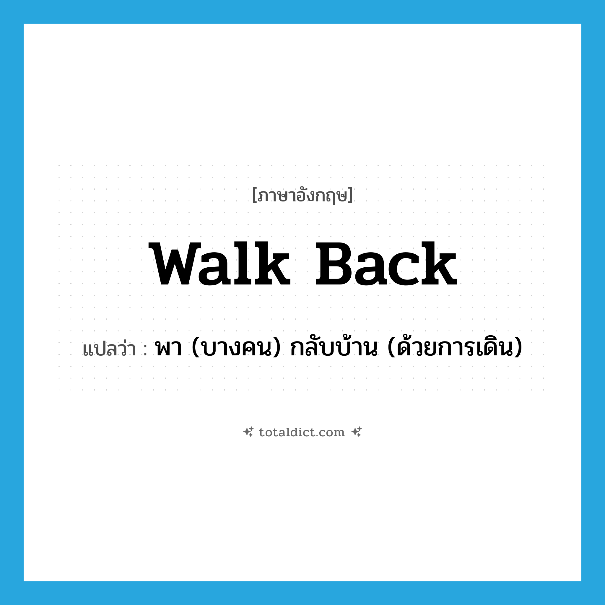 walk back แปลว่า?, คำศัพท์ภาษาอังกฤษ walk back แปลว่า พา (บางคน) กลับบ้าน (ด้วยการเดิน) ประเภท PHRV หมวด PHRV