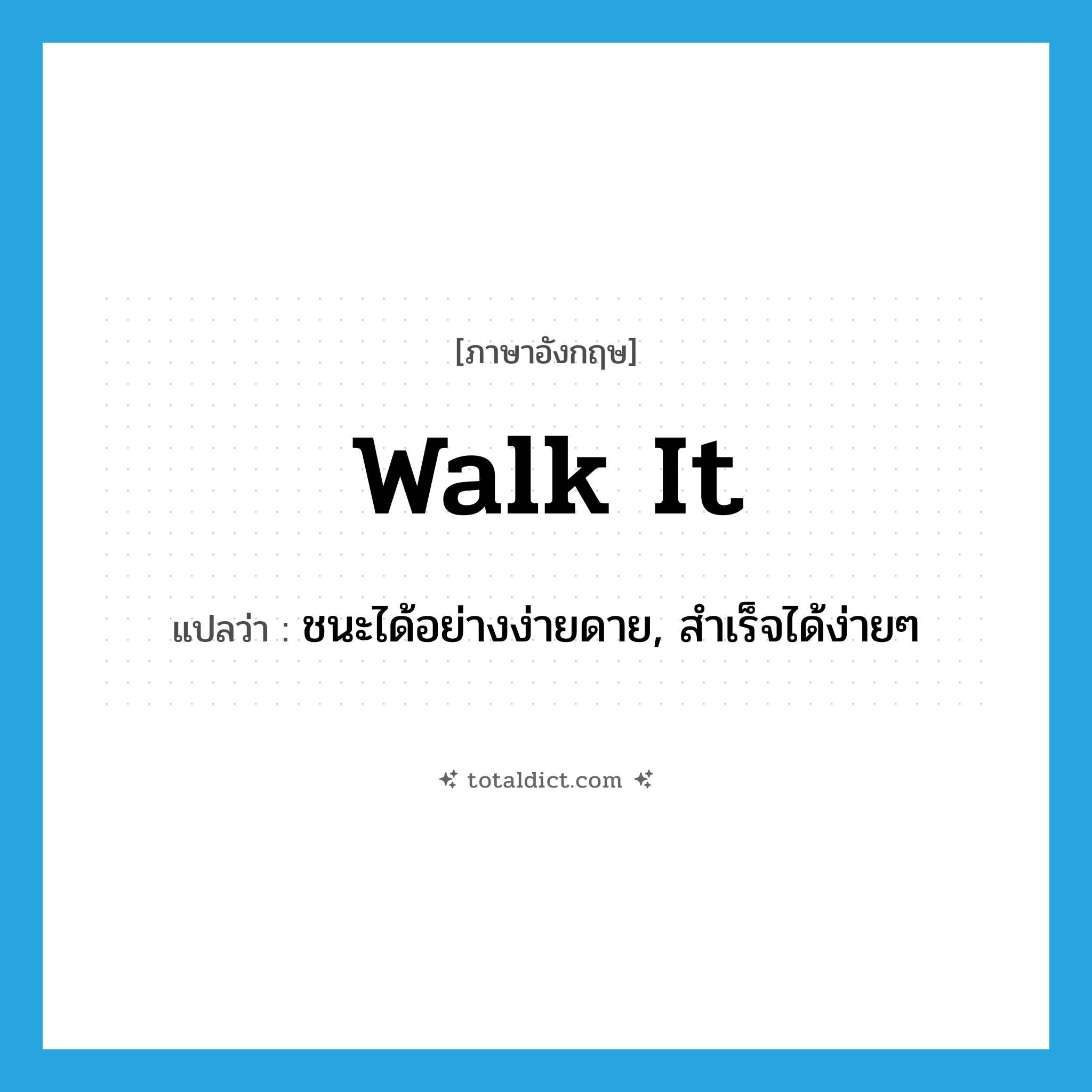 walk it แปลว่า?, คำศัพท์ภาษาอังกฤษ walk it แปลว่า ชนะได้อย่างง่ายดาย, สำเร็จได้ง่ายๆ ประเภท IDM หมวด IDM
