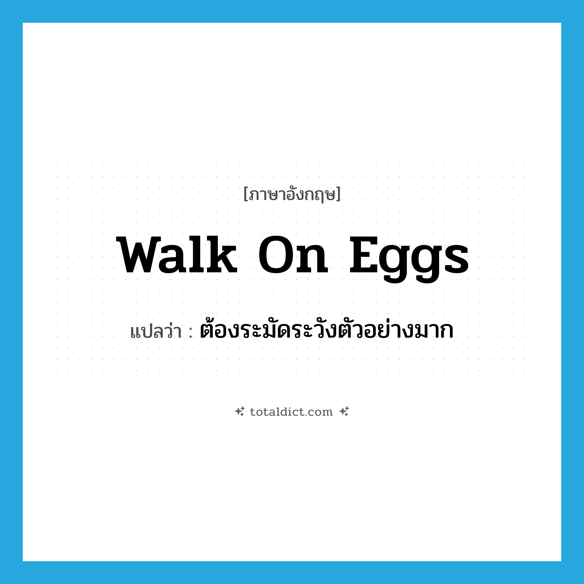 walk on eggs แปลว่า?, คำศัพท์ภาษาอังกฤษ walk on eggs แปลว่า ต้องระมัดระวังตัวอย่างมาก ประเภท IDM หมวด IDM