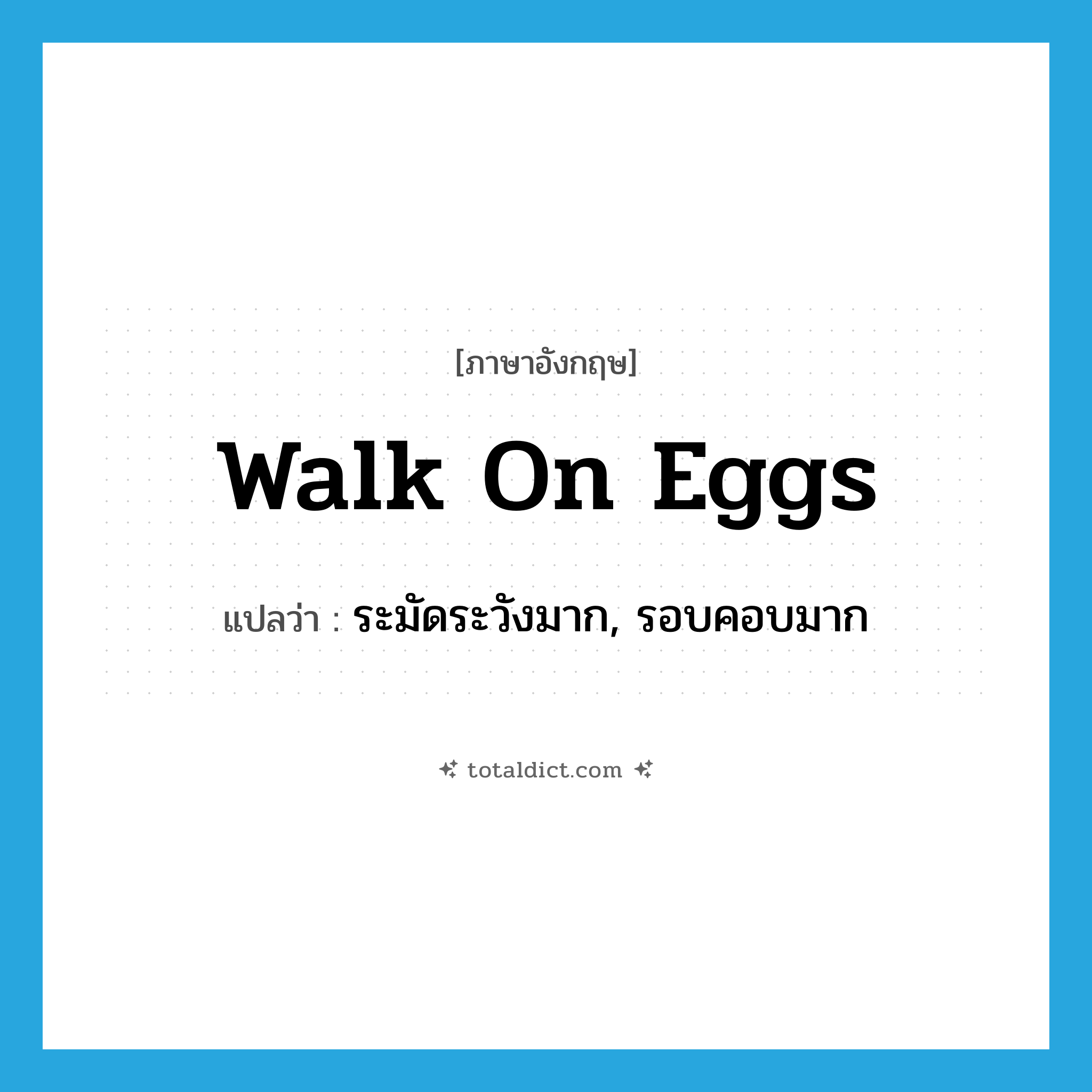 walk on eggs แปลว่า?, คำศัพท์ภาษาอังกฤษ walk on eggs แปลว่า ระมัดระวังมาก, รอบคอบมาก ประเภท SL หมวด SL