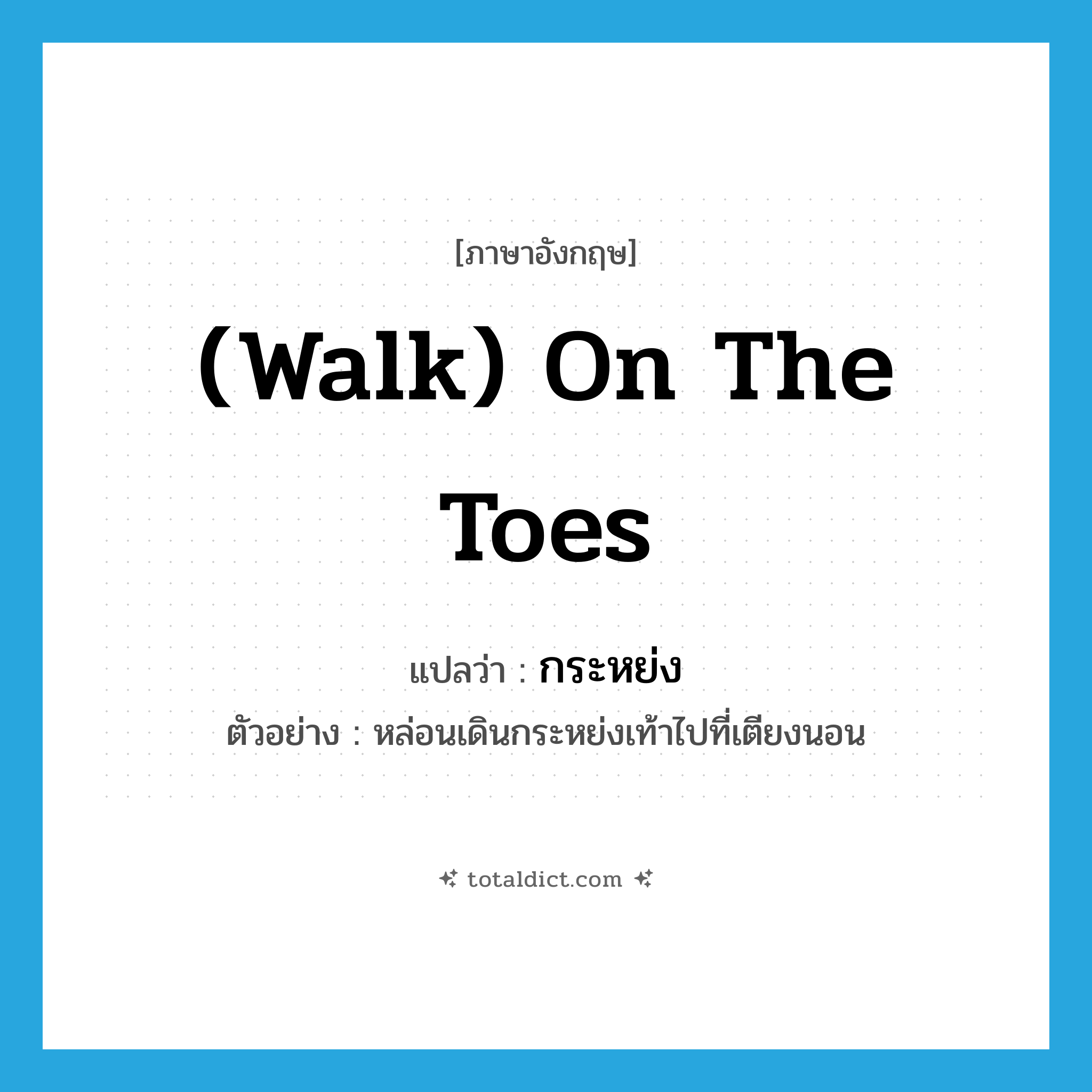 (walk) on the toes แปลว่า?, คำศัพท์ภาษาอังกฤษ (walk) on the toes แปลว่า กระหย่ง ประเภท ADV ตัวอย่าง หล่อนเดินกระหย่งเท้าไปที่เตียงนอน หมวด ADV