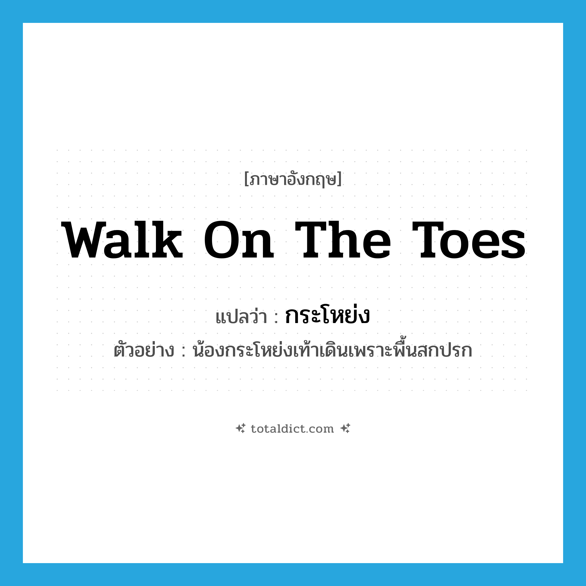 (walk) on the toes แปลว่า?, คำศัพท์ภาษาอังกฤษ walk on the toes แปลว่า กระโหย่ง ประเภท V ตัวอย่าง น้องกระโหย่งเท้าเดินเพราะพื้นสกปรก หมวด V