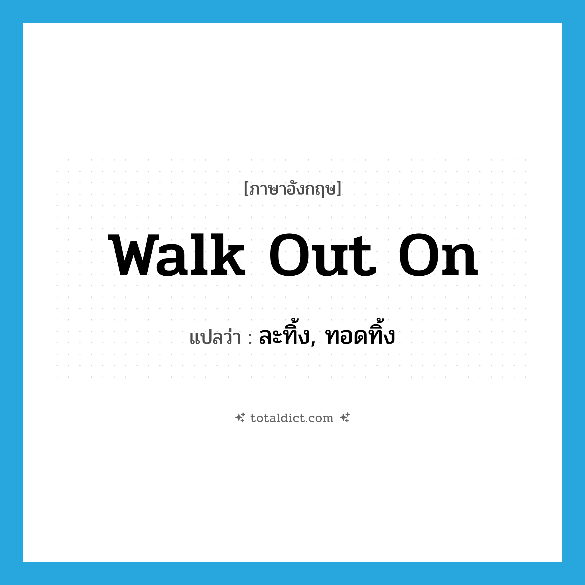 walk out on แปลว่า?, คำศัพท์ภาษาอังกฤษ walk out on แปลว่า ละทิ้ง, ทอดทิ้ง ประเภท PHRV หมวด PHRV