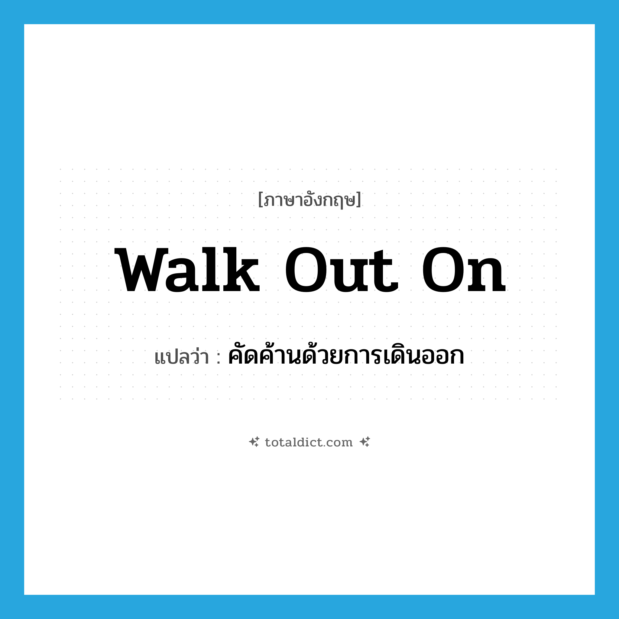 walk out on แปลว่า?, คำศัพท์ภาษาอังกฤษ walk out on แปลว่า คัดค้านด้วยการเดินออก ประเภท PHRV หมวด PHRV