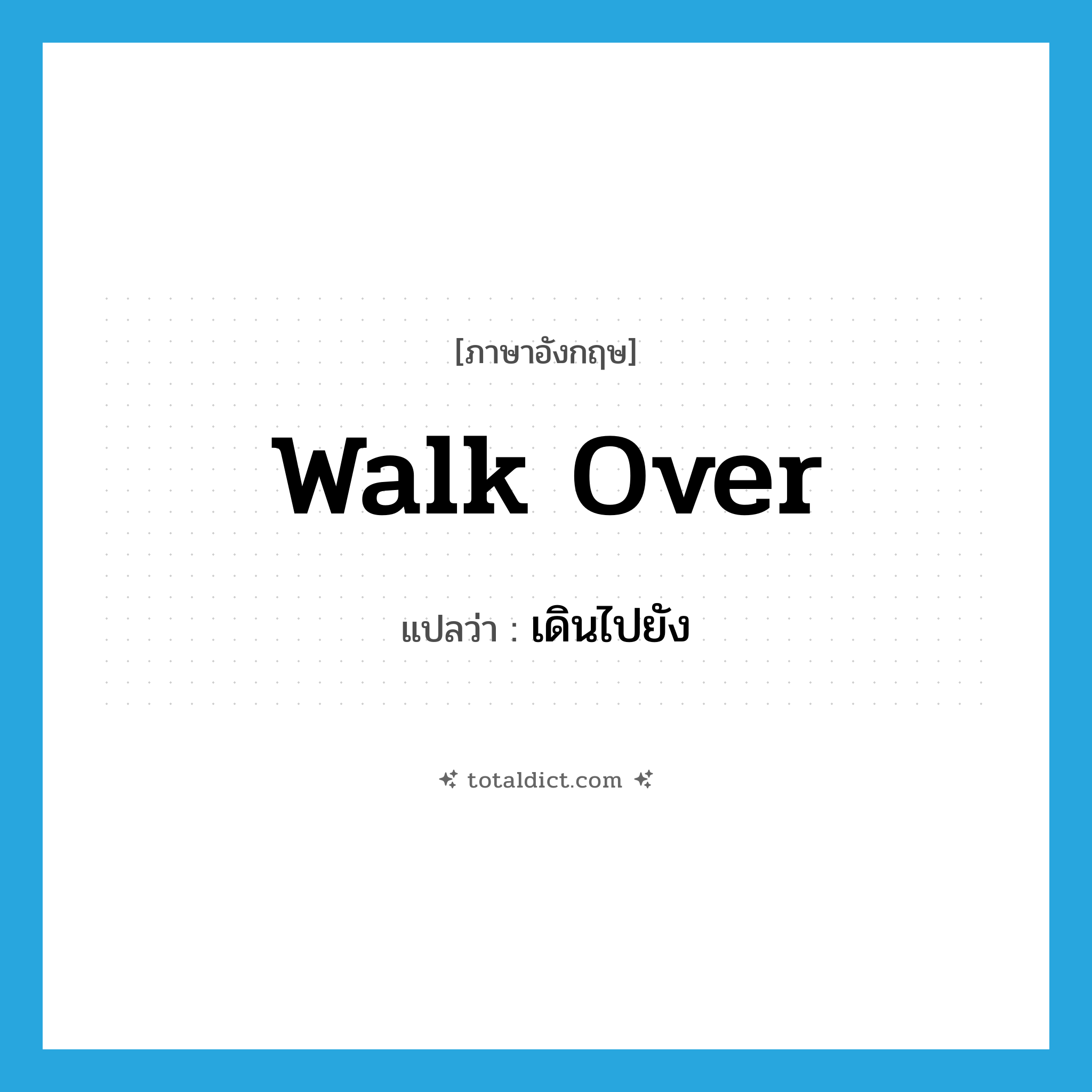 walk over แปลว่า?, คำศัพท์ภาษาอังกฤษ walk over แปลว่า เดินไปยัง ประเภท PHRV หมวด PHRV