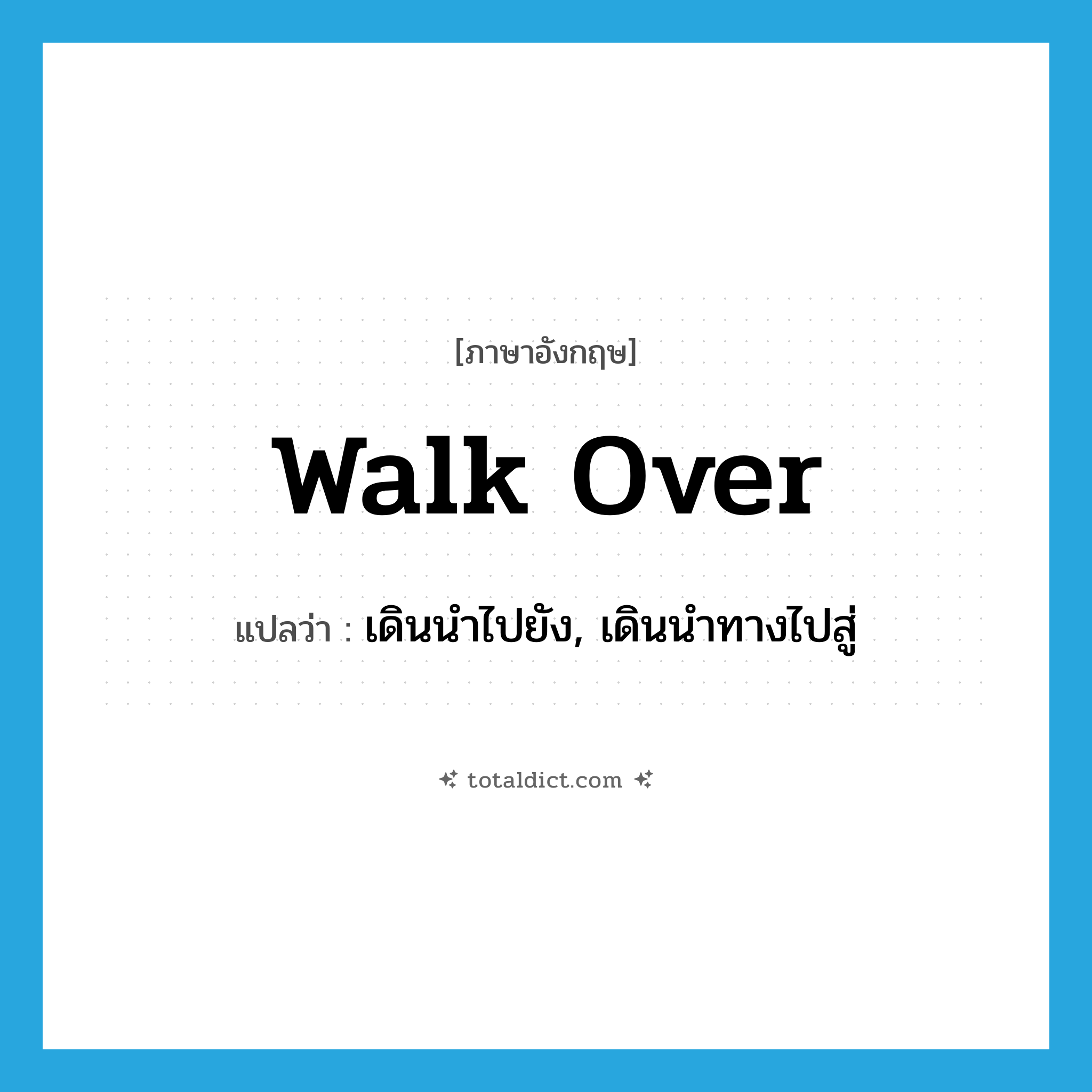 walk over แปลว่า?, คำศัพท์ภาษาอังกฤษ walk over แปลว่า เดินนำไปยัง, เดินนำทางไปสู่ ประเภท PHRV หมวด PHRV