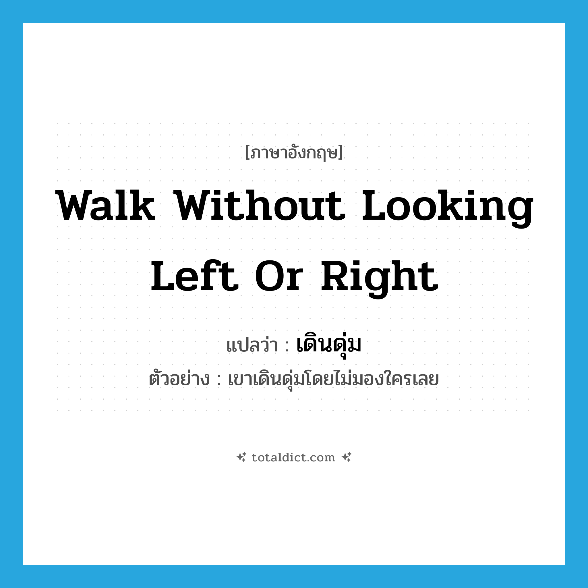 walk without looking left or right แปลว่า?, คำศัพท์ภาษาอังกฤษ walk without looking left or right แปลว่า เดินดุ่ม ประเภท V ตัวอย่าง เขาเดินดุ่มโดยไม่มองใครเลย หมวด V