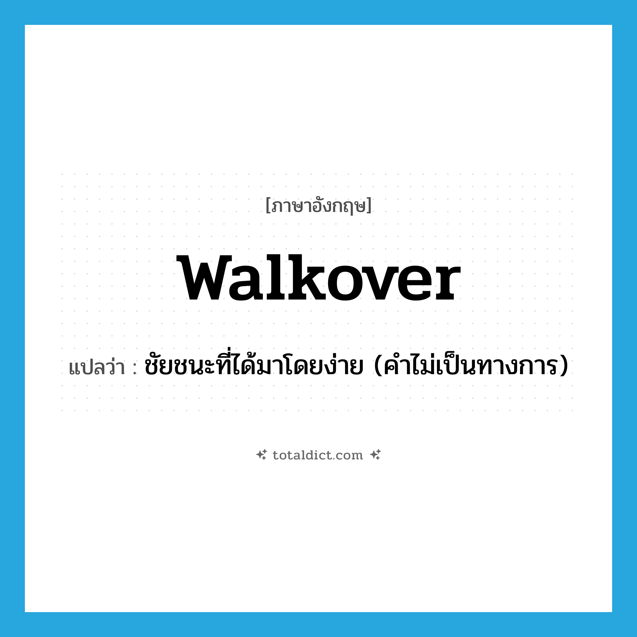 walkover แปลว่า?, คำศัพท์ภาษาอังกฤษ walkover แปลว่า ชัยชนะที่ได้มาโดยง่าย (คำไม่เป็นทางการ) ประเภท N หมวด N