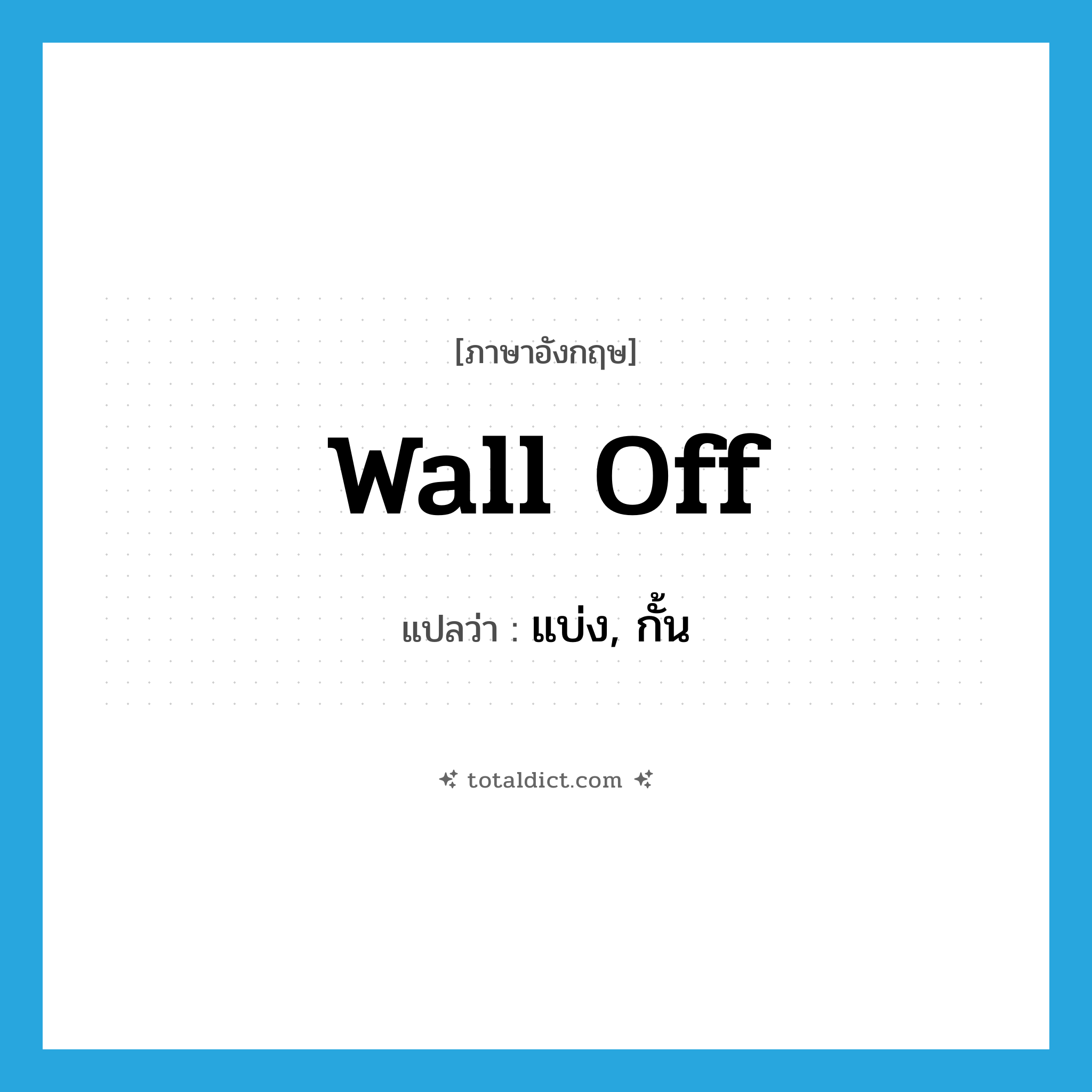 wall off แปลว่า?, คำศัพท์ภาษาอังกฤษ wall off แปลว่า แบ่ง, กั้น ประเภท PHRV หมวด PHRV