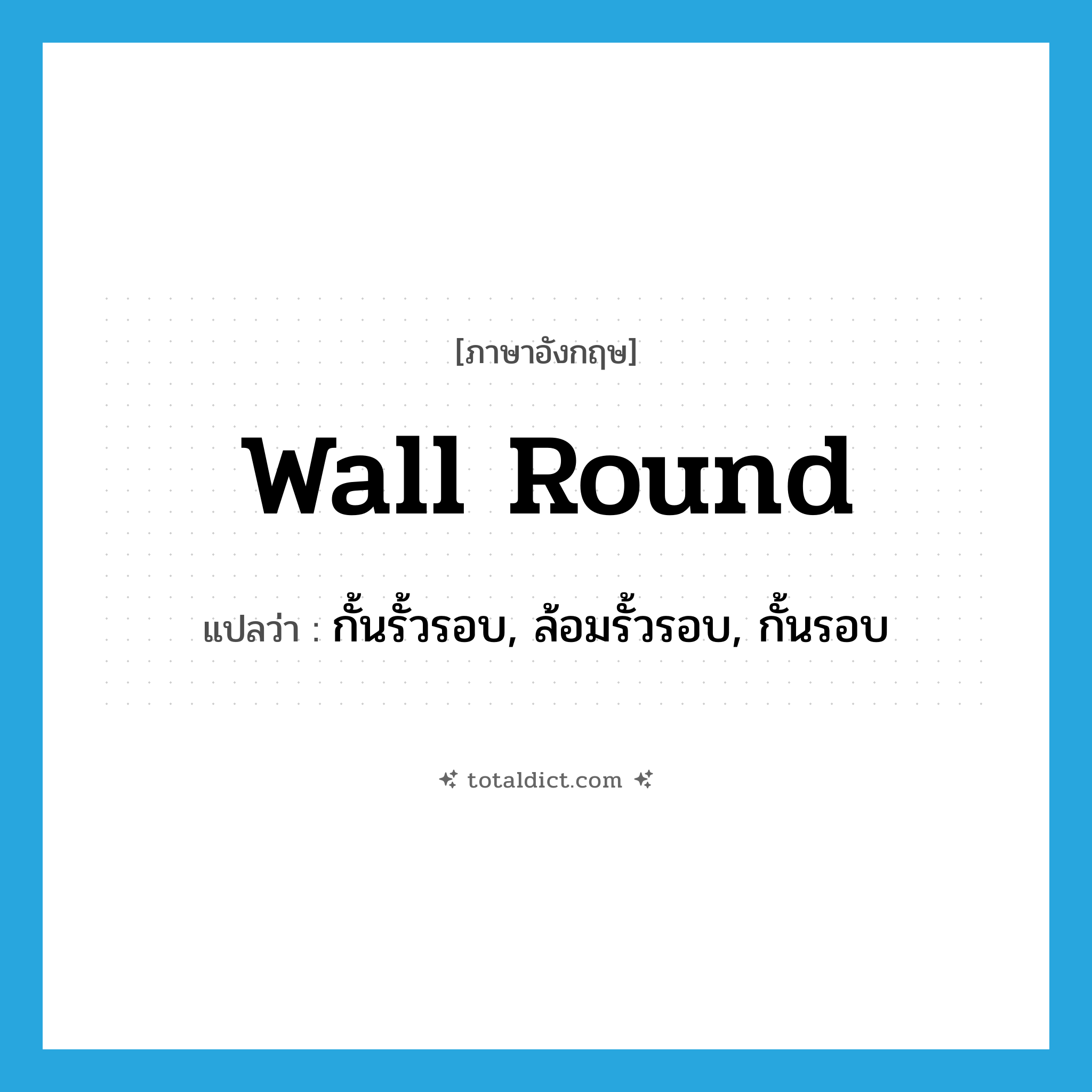 wall round แปลว่า?, คำศัพท์ภาษาอังกฤษ wall round แปลว่า กั้นรั้วรอบ, ล้อมรั้วรอบ, กั้นรอบ ประเภท PHRV หมวด PHRV