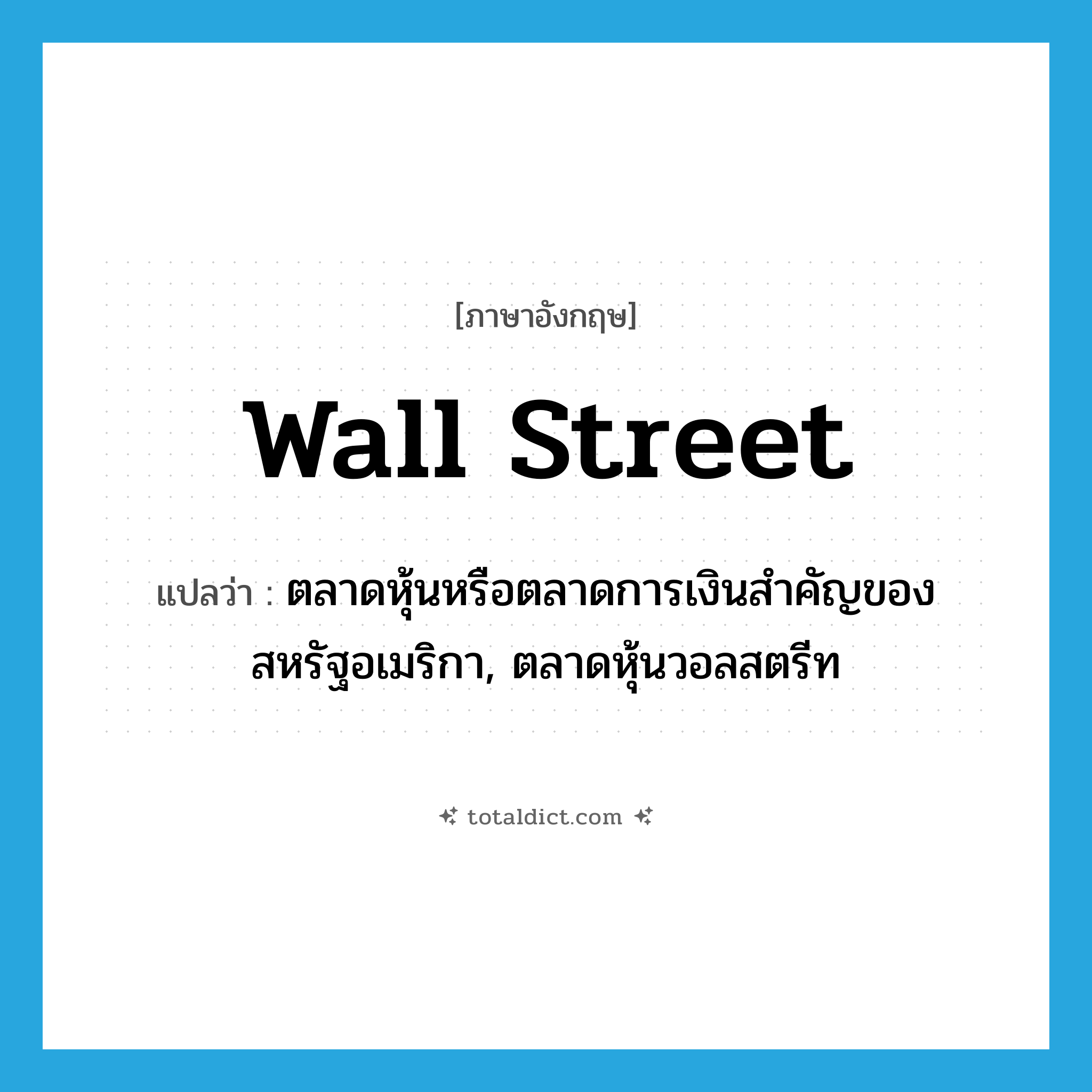 Wall Street แปลว่า?, คำศัพท์ภาษาอังกฤษ Wall Street แปลว่า ตลาดหุ้นหรือตลาดการเงินสำคัญของสหรัฐอเมริกา, ตลาดหุ้นวอลสตรีท ประเภท N หมวด N