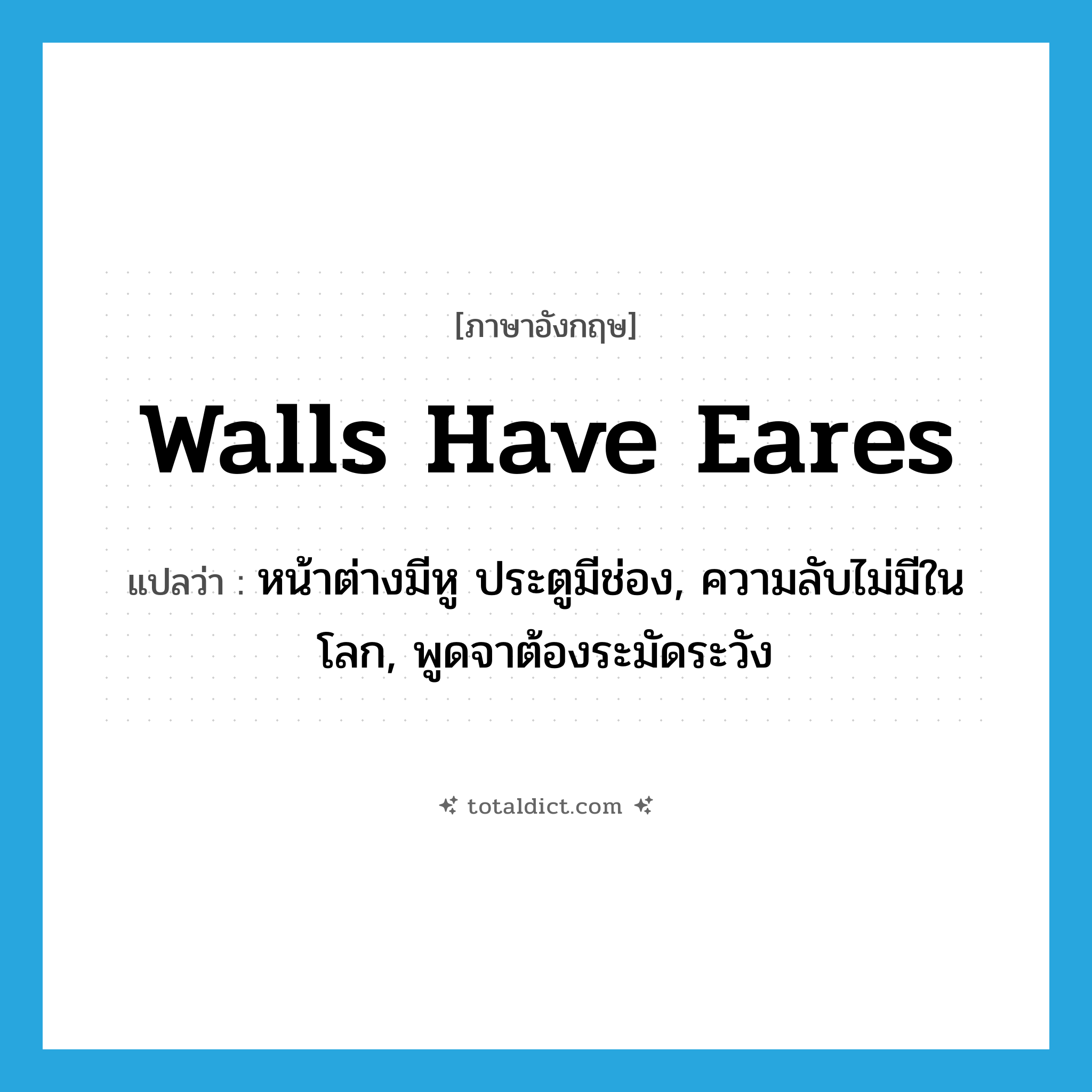 walls have eares แปลว่า?, คำศัพท์ภาษาอังกฤษ walls have eares แปลว่า หน้าต่างมีหู ประตูมีช่อง, ความลับไม่มีในโลก, พูดจาต้องระมัดระวัง ประเภท IDM หมวด IDM