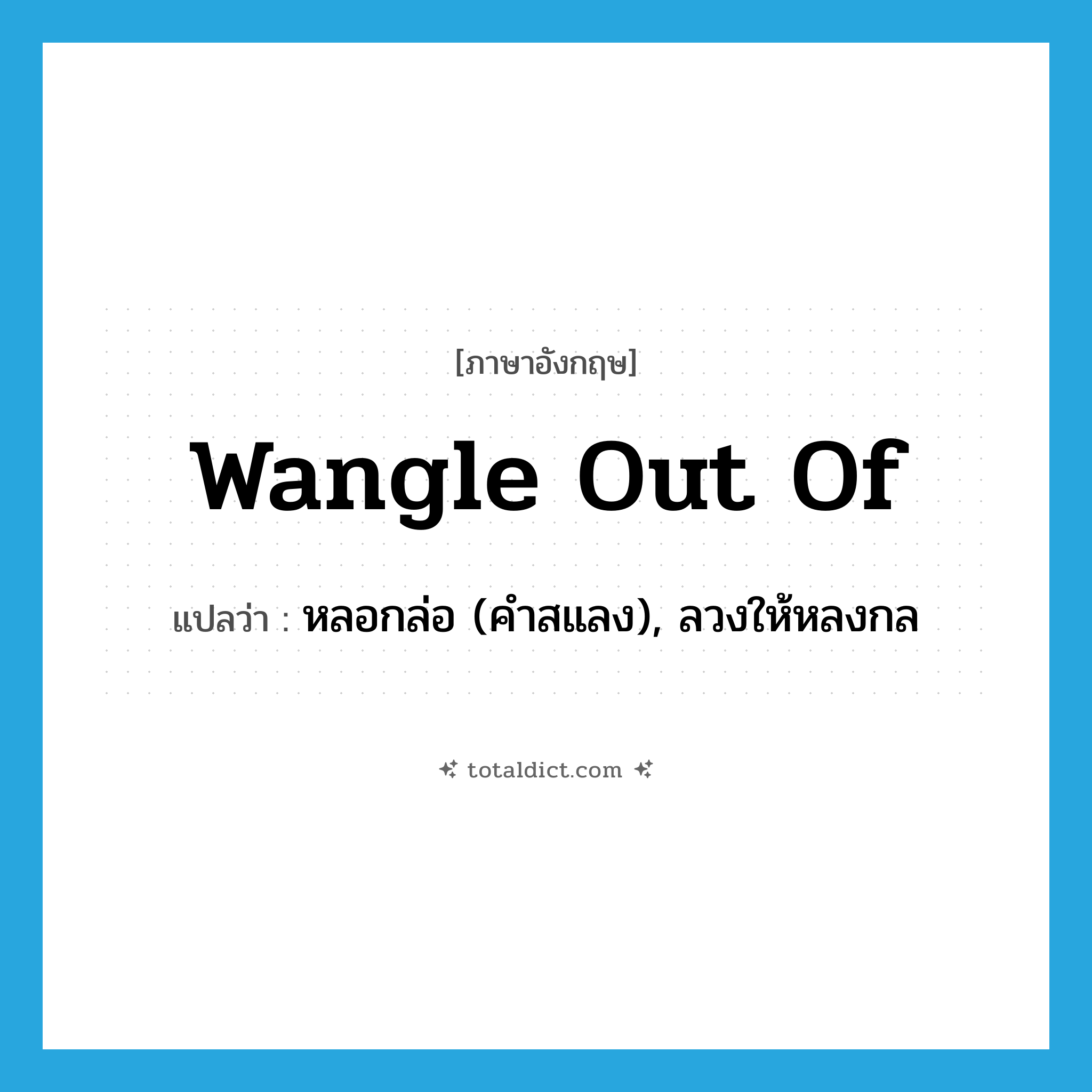 wangle out of แปลว่า?, คำศัพท์ภาษาอังกฤษ wangle out of แปลว่า หลอกล่อ (คำสแลง), ลวงให้หลงกล ประเภท PHRV หมวด PHRV