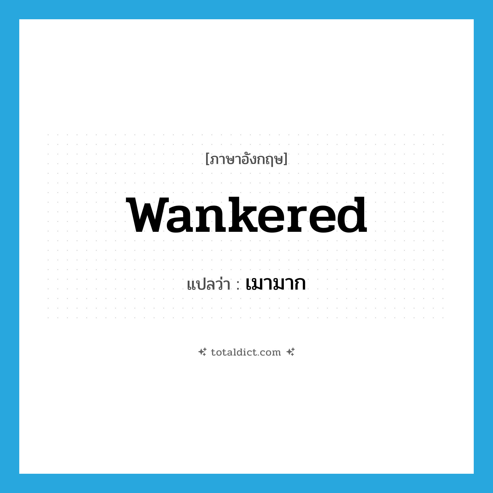 wankered แปลว่า?, คำศัพท์ภาษาอังกฤษ wankered แปลว่า เมามาก ประเภท SL หมวด SL