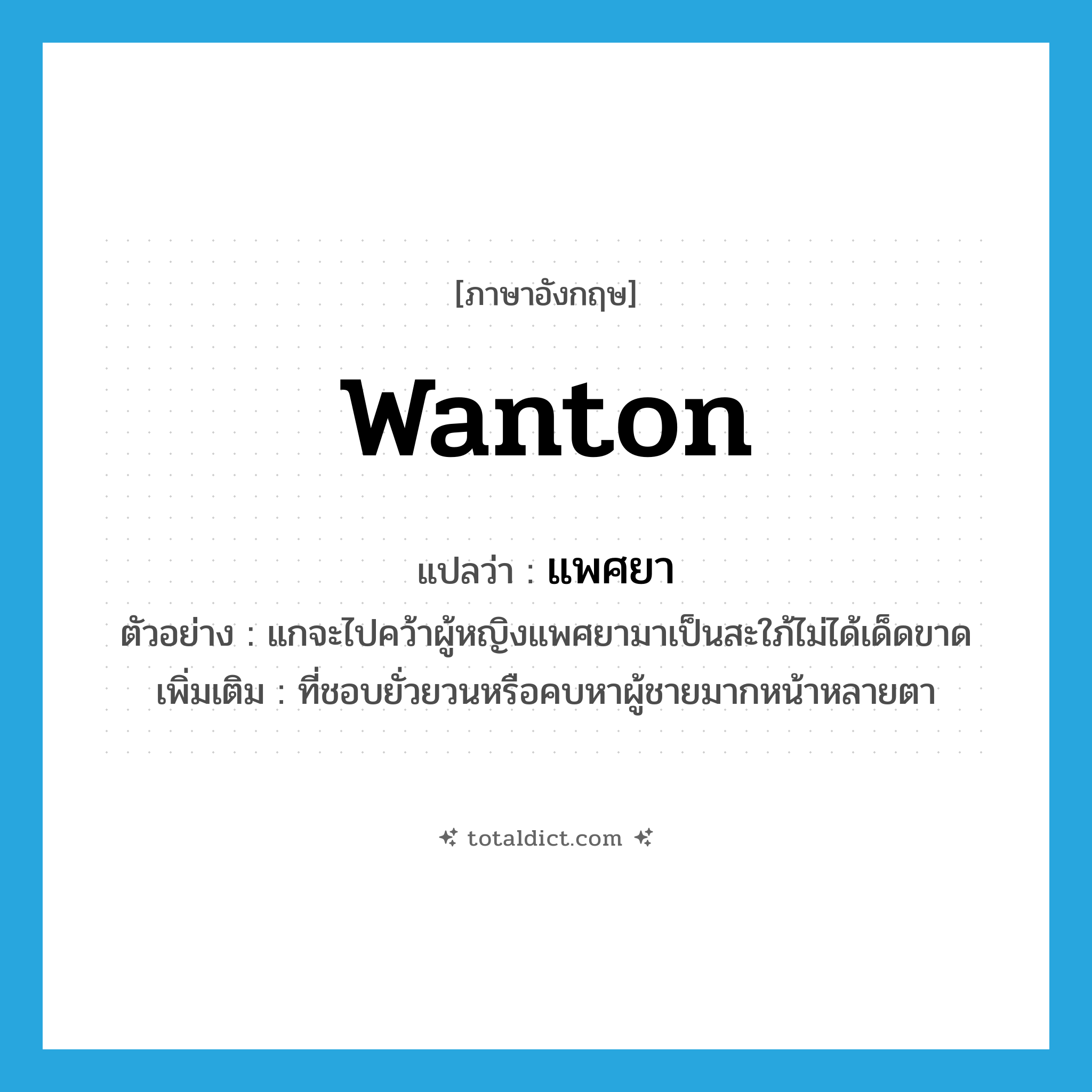 แพศยา ภาษาอังกฤษ?, คำศัพท์ภาษาอังกฤษ แพศยา แปลว่า wanton ประเภท ADJ ตัวอย่าง แกจะไปคว้าผู้หญิงแพศยามาเป็นสะใภ้ไม่ได้เด็ดขาด เพิ่มเติม ที่ชอบยั่วยวนหรือคบหาผู้ชายมากหน้าหลายตา หมวด ADJ