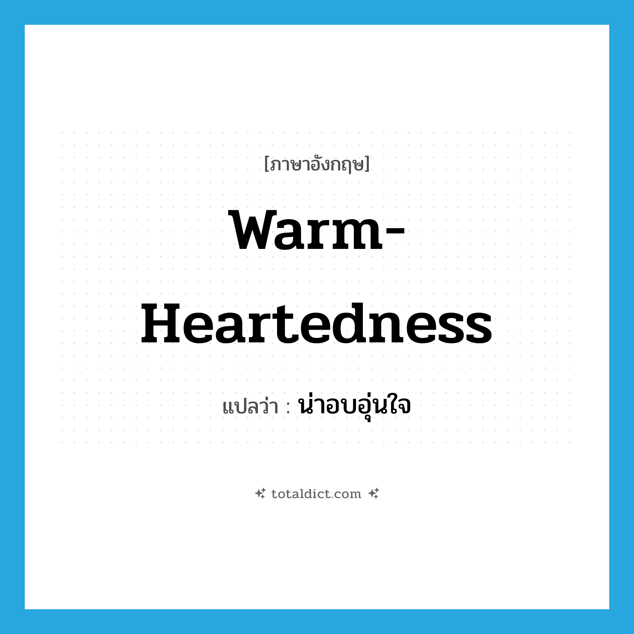 warm-heartedness แปลว่า?, คำศัพท์ภาษาอังกฤษ warm-heartedness แปลว่า น่าอบอุ่นใจ ประเภท N หมวด N