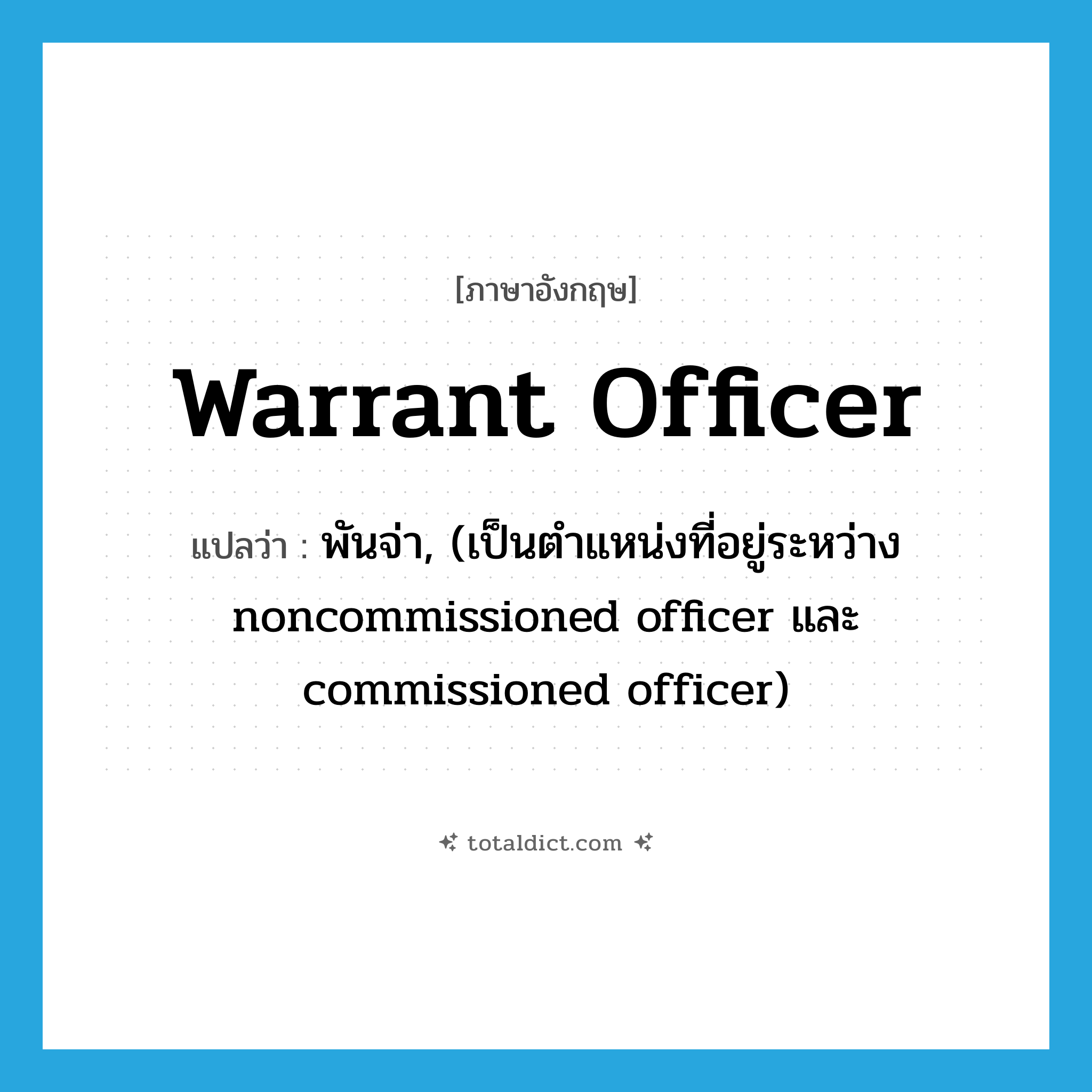 warrant officer แปลว่า?, คำศัพท์ภาษาอังกฤษ warrant officer แปลว่า พันจ่า, (เป็นตำแหน่งที่อยู่ระหว่าง noncommissioned officer และ commissioned officer) ประเภท N หมวด N