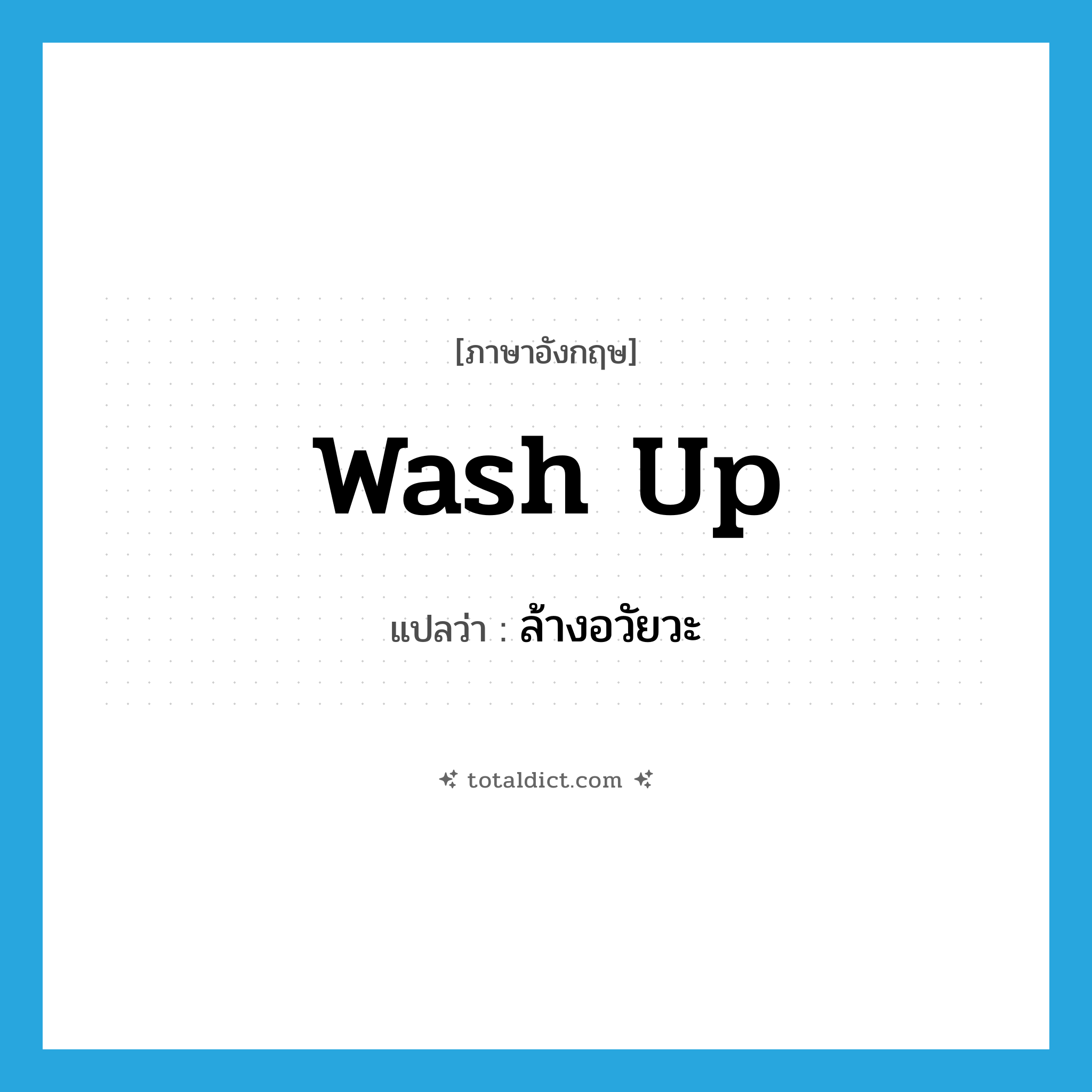 wash up แปลว่า?, คำศัพท์ภาษาอังกฤษ wash up แปลว่า ล้างอวัยวะ ประเภท PHRV หมวด PHRV