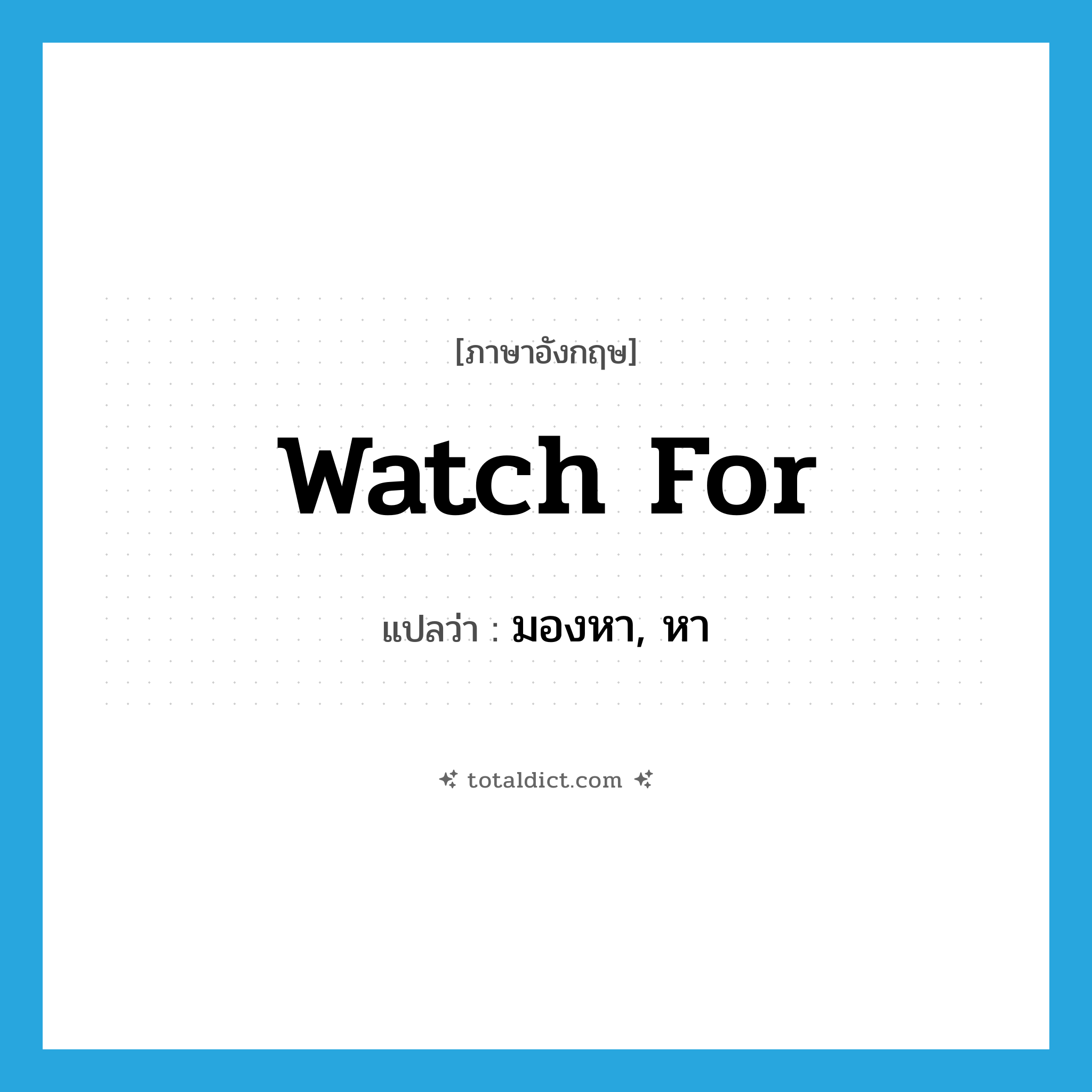 watch for แปลว่า?, คำศัพท์ภาษาอังกฤษ watch for แปลว่า มองหา, หา ประเภท PHRV หมวด PHRV