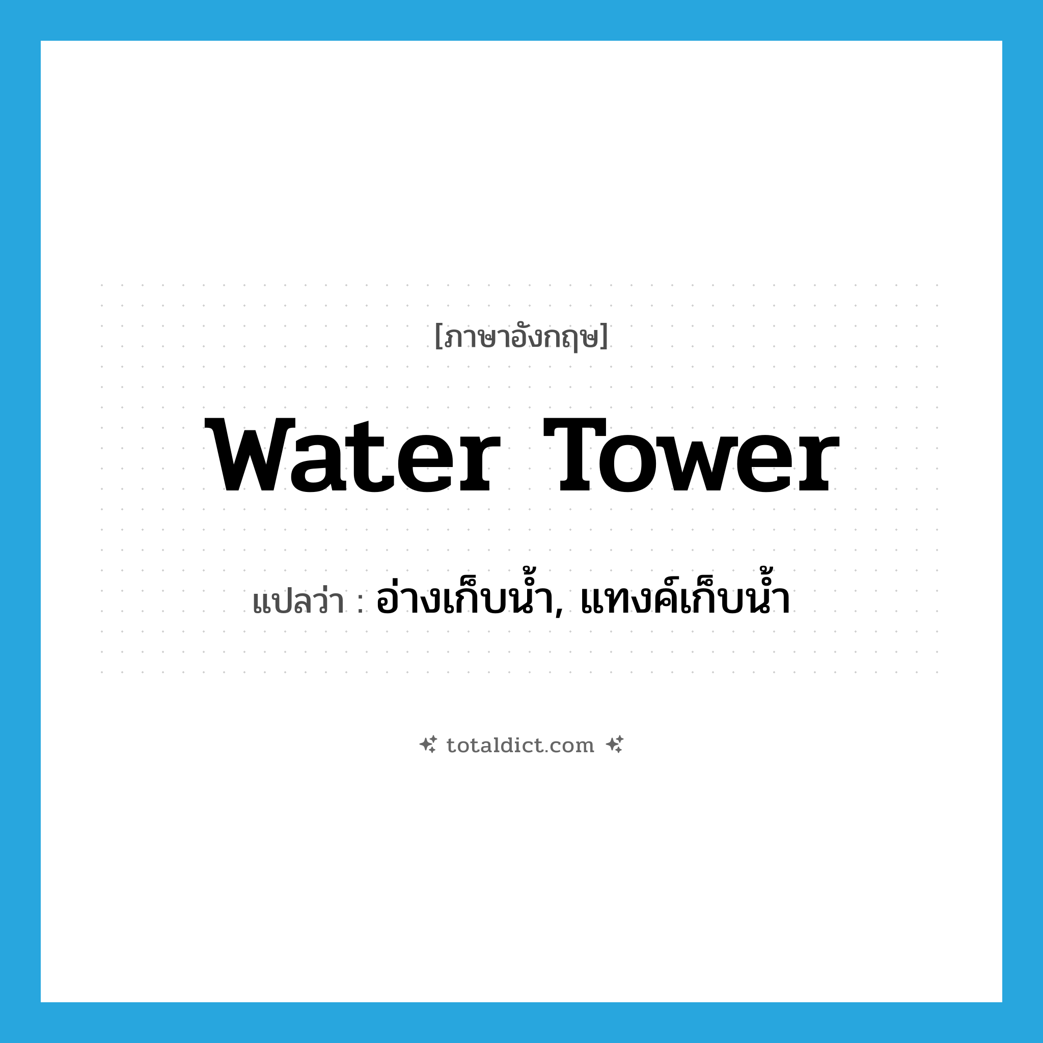 water tower แปลว่า?, คำศัพท์ภาษาอังกฤษ water tower แปลว่า อ่างเก็บน้ำ, แทงค์เก็บน้ำ ประเภท N หมวด N