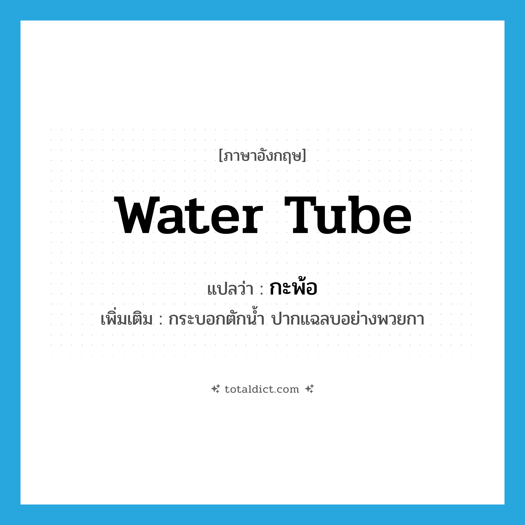 water tube แปลว่า?, คำศัพท์ภาษาอังกฤษ water tube แปลว่า กะพ้อ ประเภท N เพิ่มเติม กระบอกตักน้ำ ปากแฉลบอย่างพวยกา หมวด N