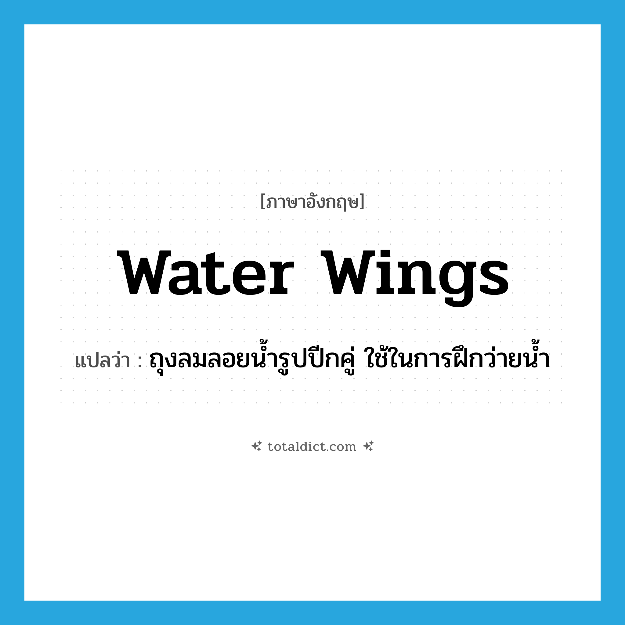 water wings แปลว่า?, คำศัพท์ภาษาอังกฤษ water wings แปลว่า ถุงลมลอยน้ำรูปปีกคู่ ใช้ในการฝึกว่ายน้ำ ประเภท N หมวด N