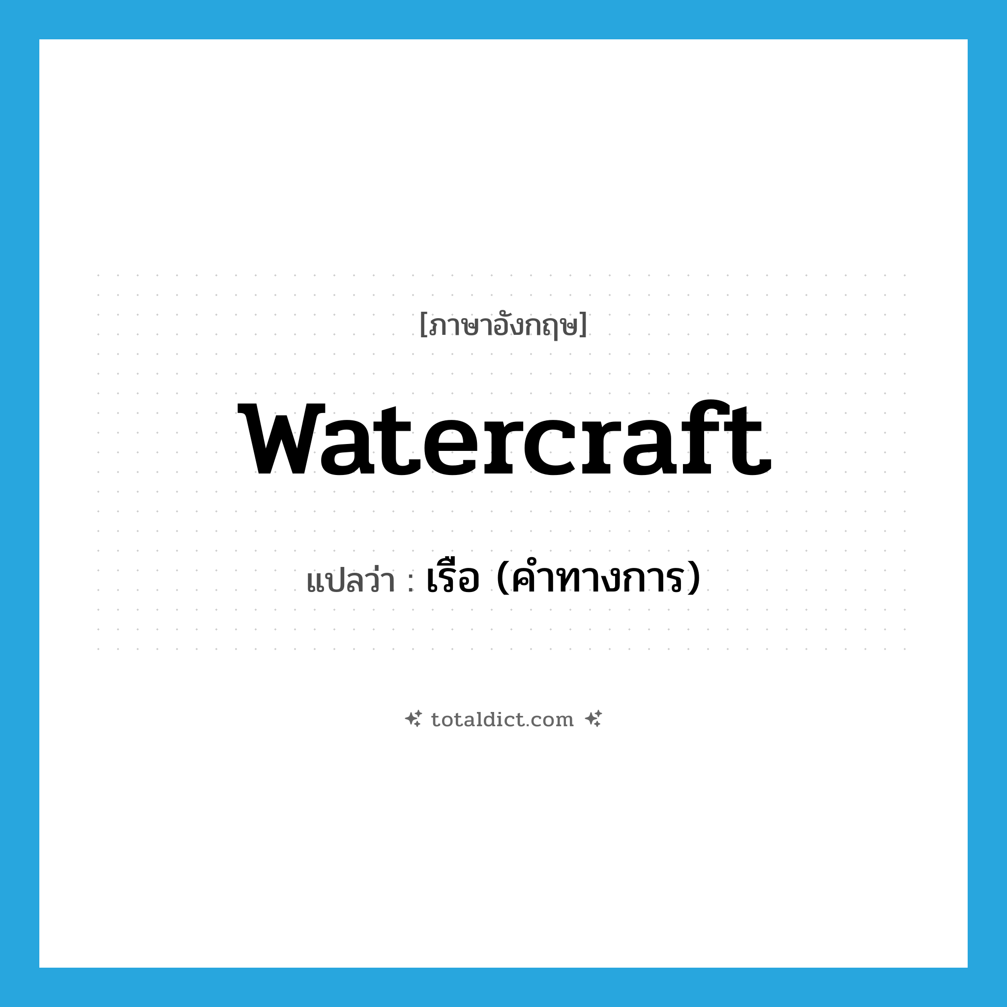 watercraft แปลว่า?, คำศัพท์ภาษาอังกฤษ watercraft แปลว่า เรือ (คำทางการ) ประเภท N หมวด N