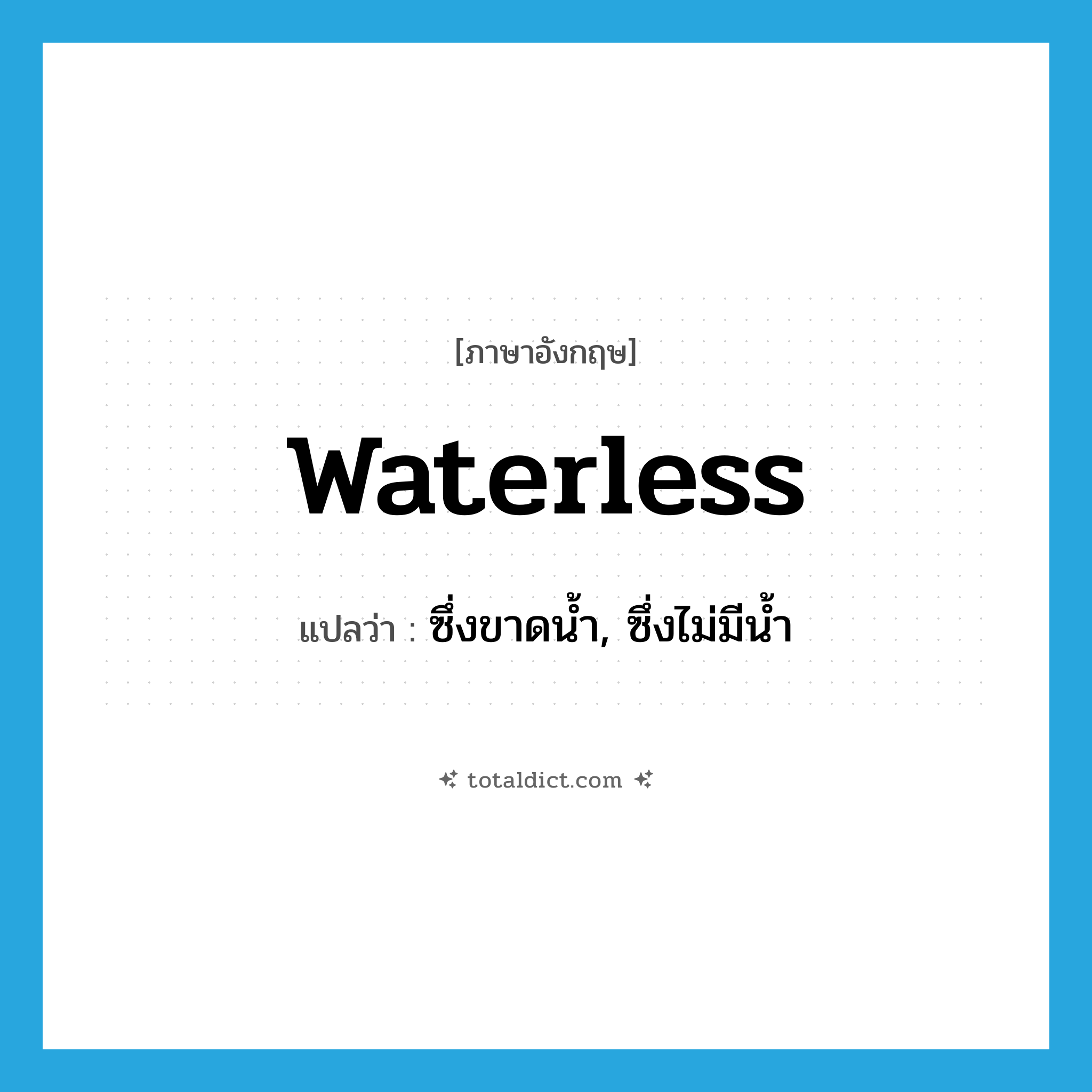 waterless แปลว่า?, คำศัพท์ภาษาอังกฤษ waterless แปลว่า ซึ่งขาดน้ำ, ซึ่งไม่มีน้ำ ประเภท ADJ หมวด ADJ