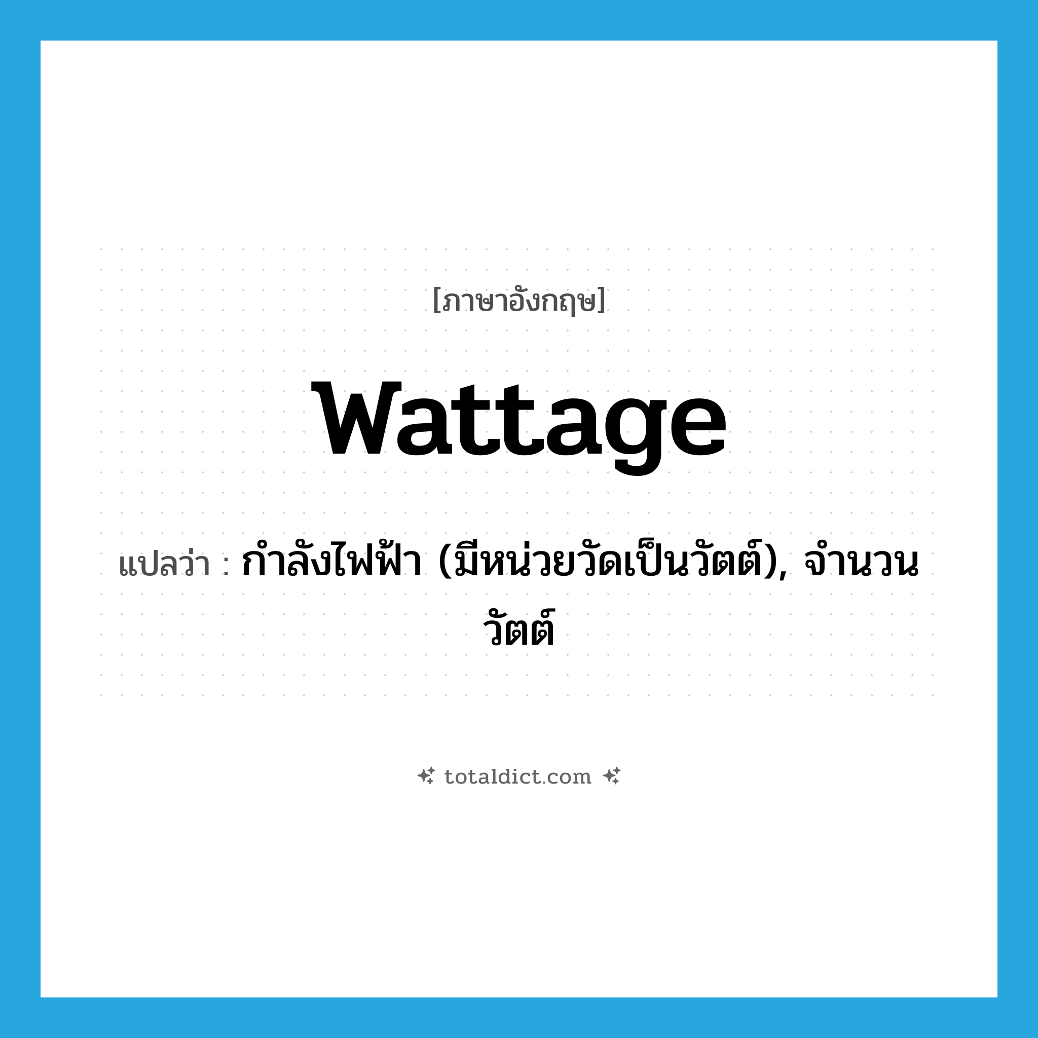wattage แปลว่า?, คำศัพท์ภาษาอังกฤษ wattage แปลว่า กำลังไฟฟ้า (มีหน่วยวัดเป็นวัตต์), จำนวนวัตต์ ประเภท N หมวด N