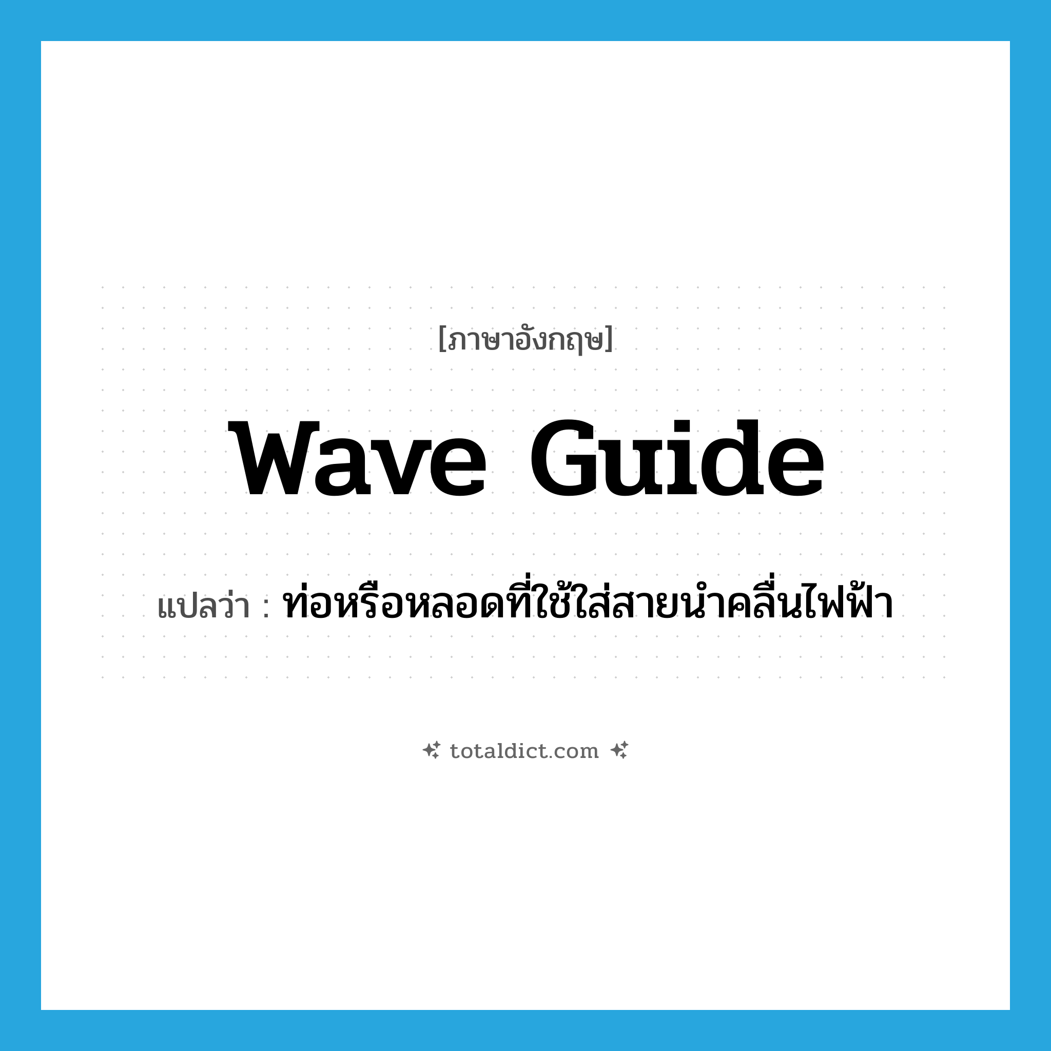 wave guide แปลว่า?, คำศัพท์ภาษาอังกฤษ wave guide แปลว่า ท่อหรือหลอดที่ใช้ใส่สายนำคลื่นไฟฟ้า ประเภท N หมวด N