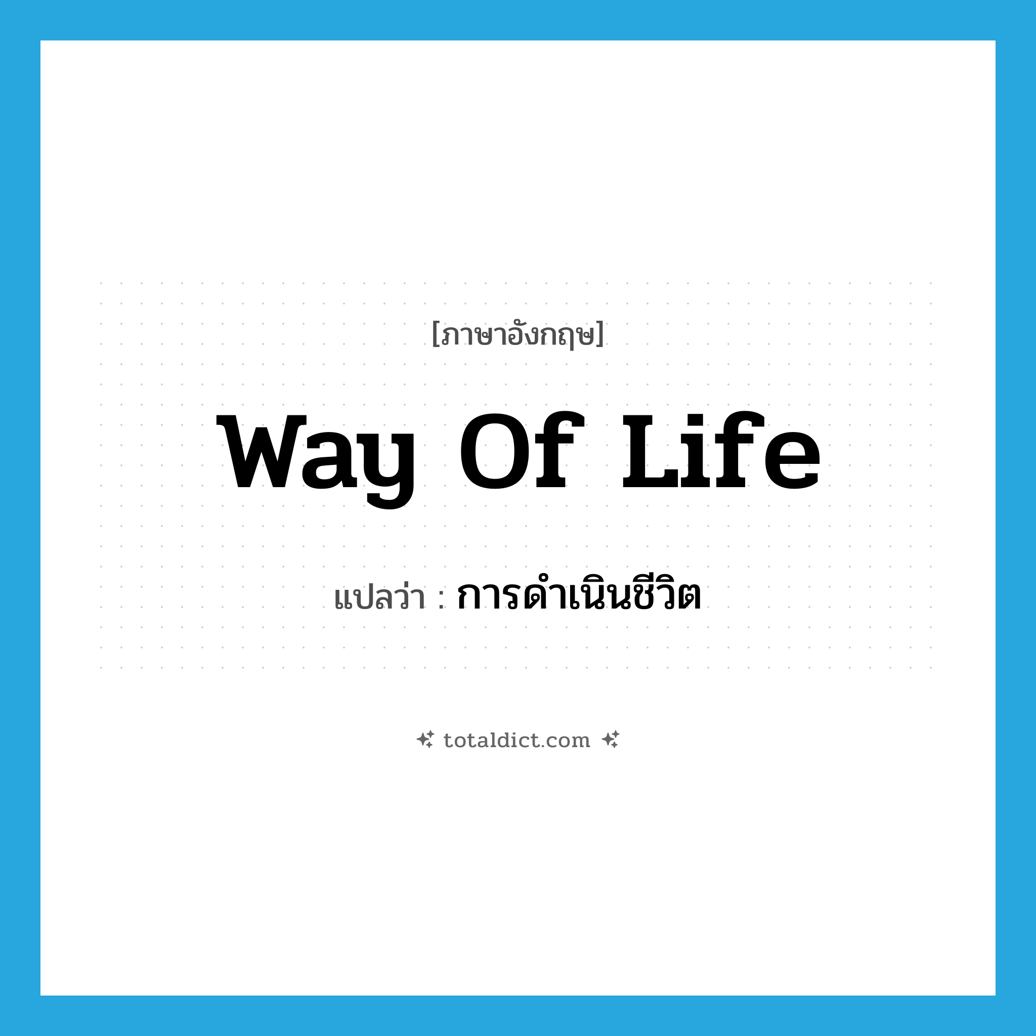 way of life แปลว่า?, คำศัพท์ภาษาอังกฤษ way of life แปลว่า การดำเนินชีวิต ประเภท N หมวด N