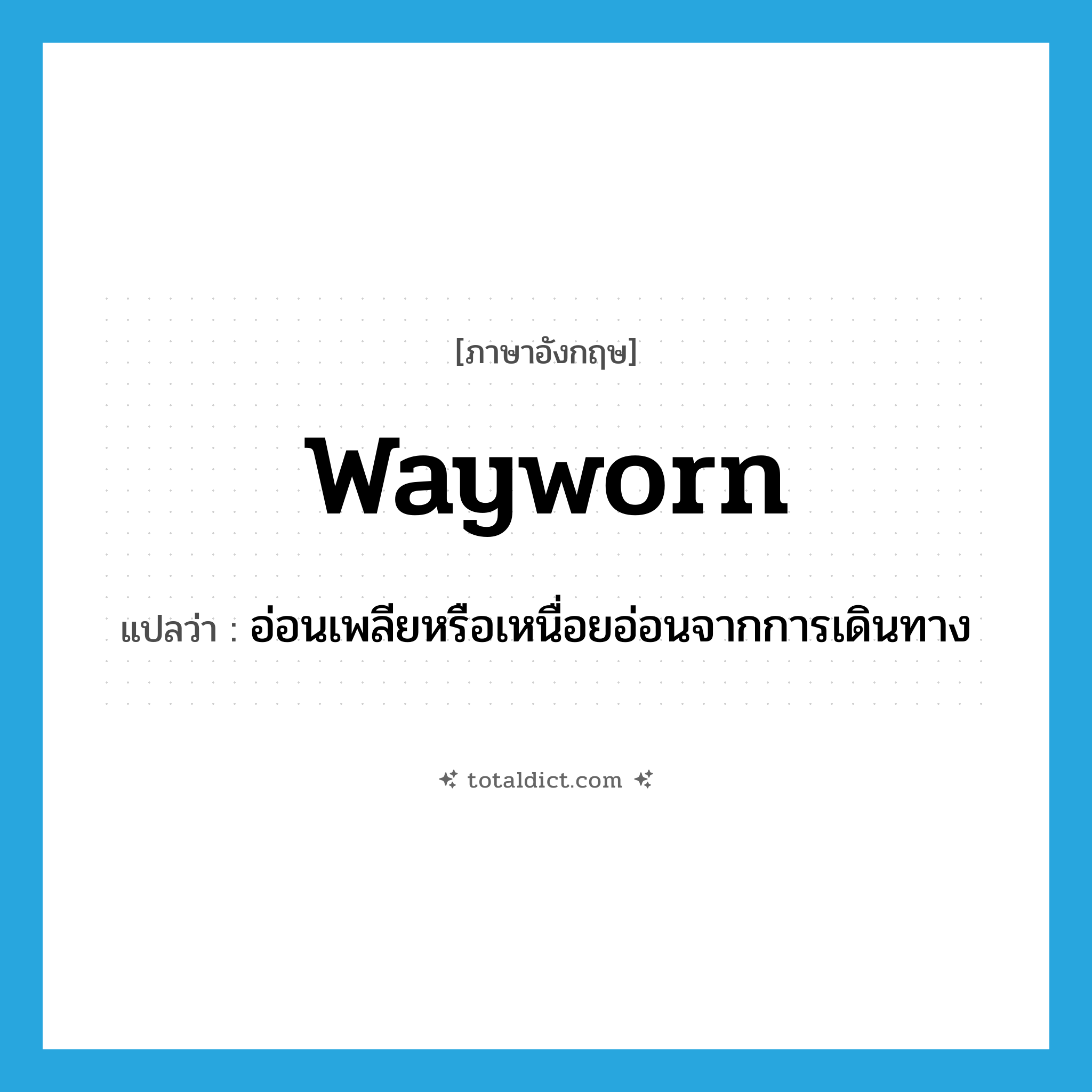 wayworn แปลว่า?, คำศัพท์ภาษาอังกฤษ wayworn แปลว่า อ่อนเพลียหรือเหนื่อยอ่อนจากการเดินทาง ประเภท ADJ หมวด ADJ