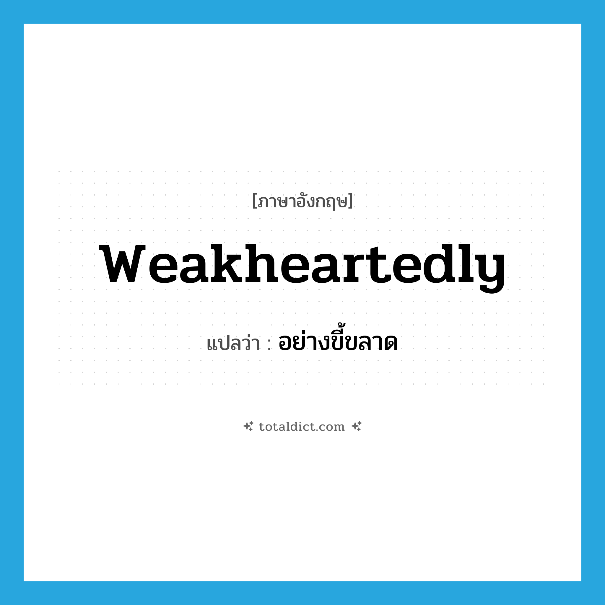 weakheartedly แปลว่า?, คำศัพท์ภาษาอังกฤษ weakheartedly แปลว่า อย่างขี้ขลาด ประเภท ADV หมวด ADV