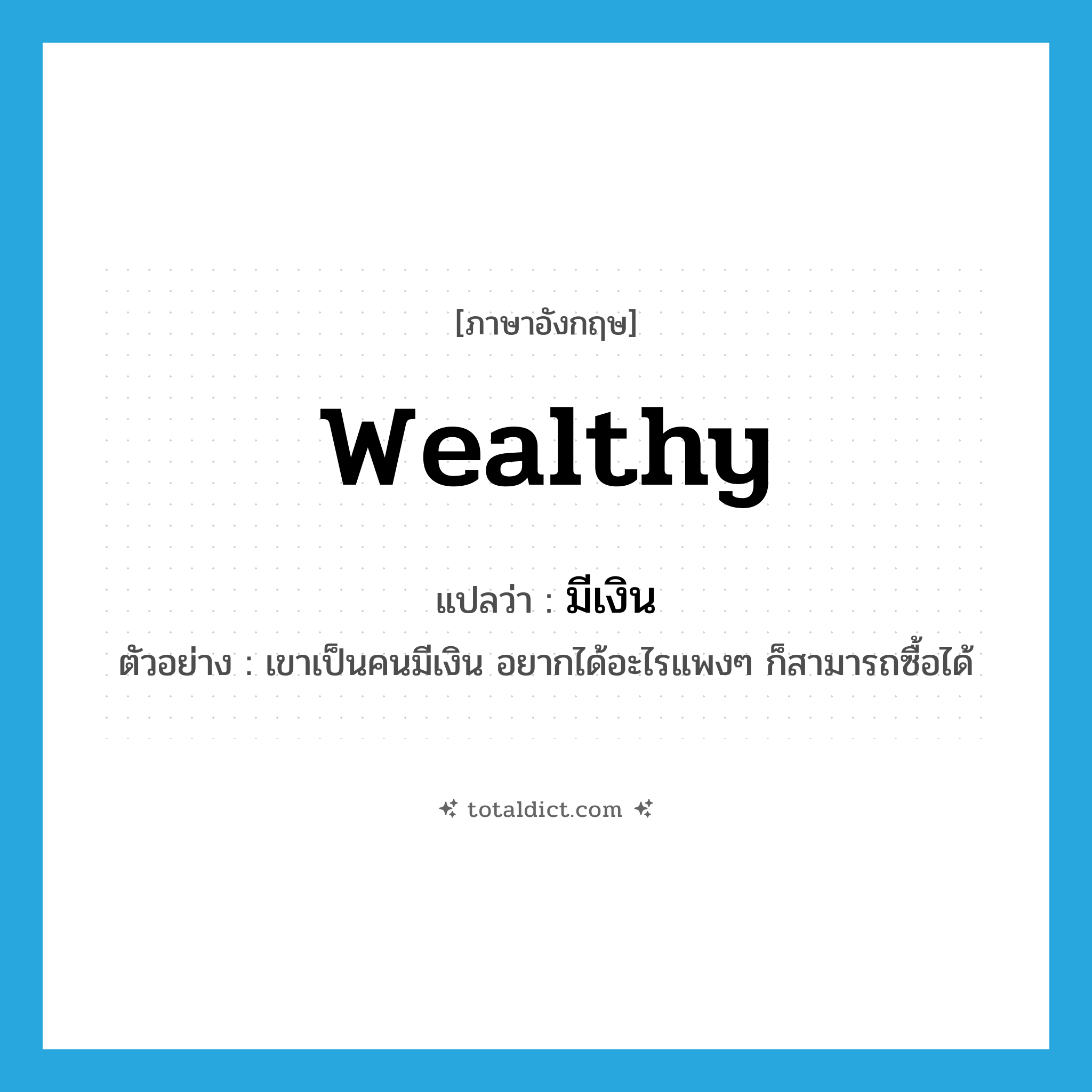wealthy แปลว่า?, คำศัพท์ภาษาอังกฤษ wealthy แปลว่า มีเงิน ประเภท ADJ ตัวอย่าง เขาเป็นคนมีเงิน อยากได้อะไรแพงๆ ก็สามารถซื้อได้ หมวด ADJ