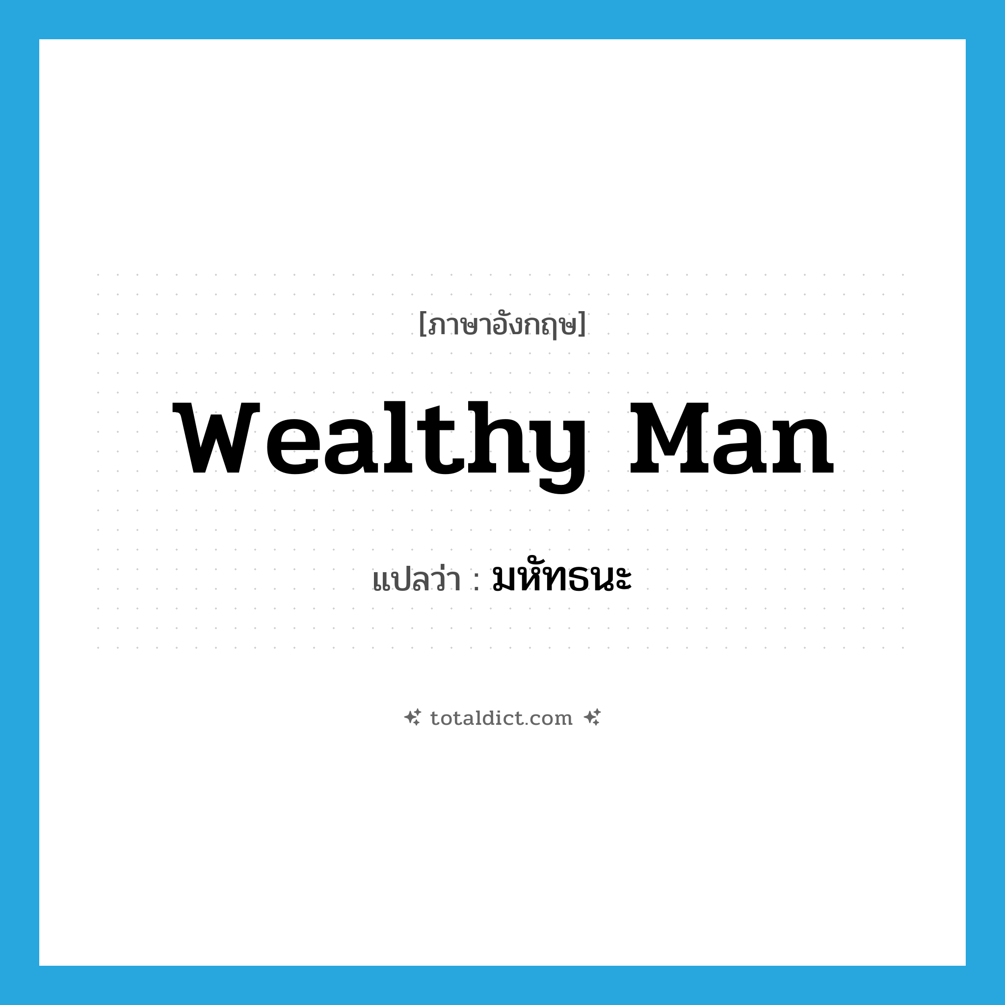 wealthy man แปลว่า?, คำศัพท์ภาษาอังกฤษ wealthy man แปลว่า มหัทธนะ ประเภท N หมวด N