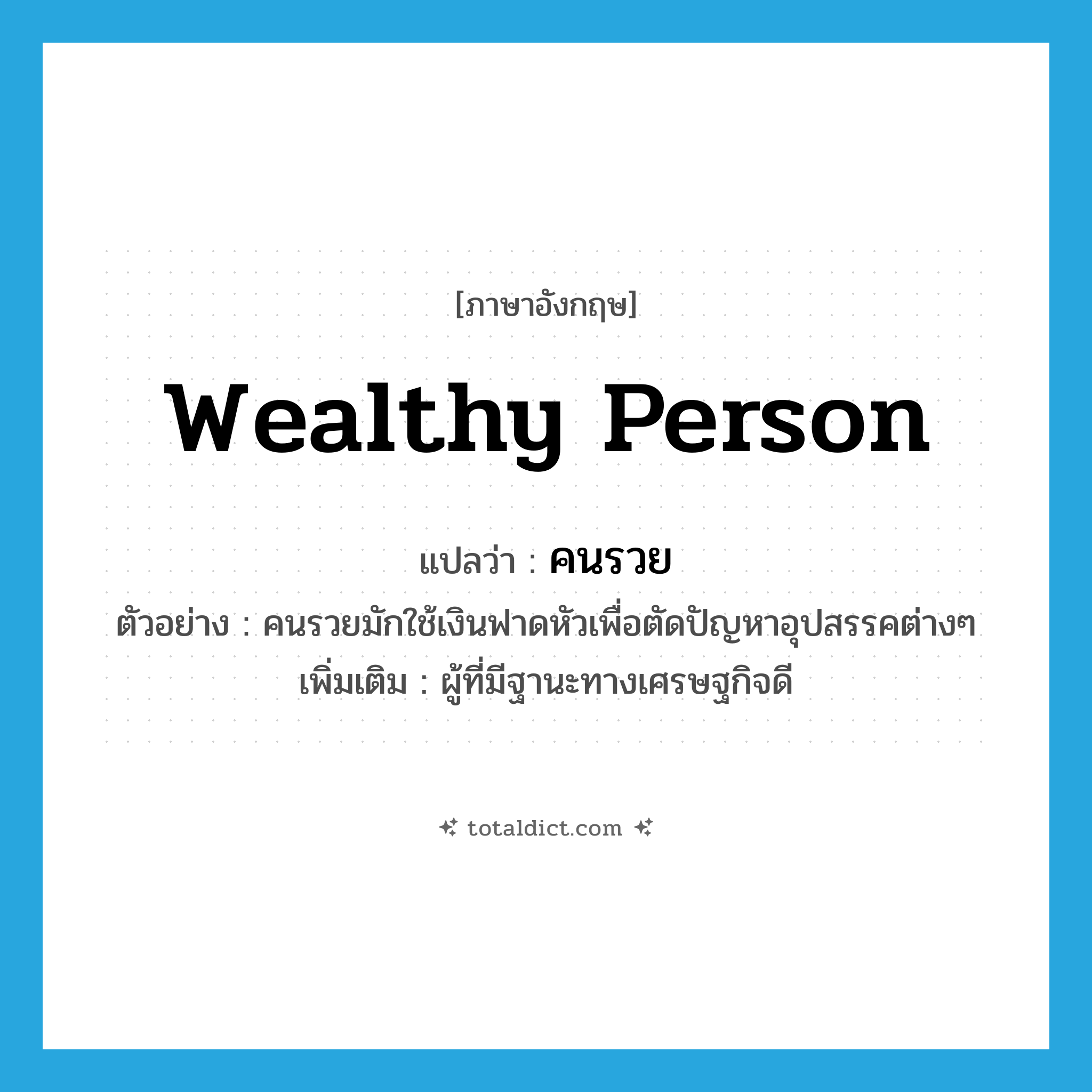 wealthy person แปลว่า?, คำศัพท์ภาษาอังกฤษ wealthy person แปลว่า คนรวย ประเภท N ตัวอย่าง คนรวยมักใช้เงินฟาดหัวเพื่อตัดปัญหาอุปสรรคต่างๆ เพิ่มเติม ผู้ที่มีฐานะทางเศรษฐกิจดี หมวด N