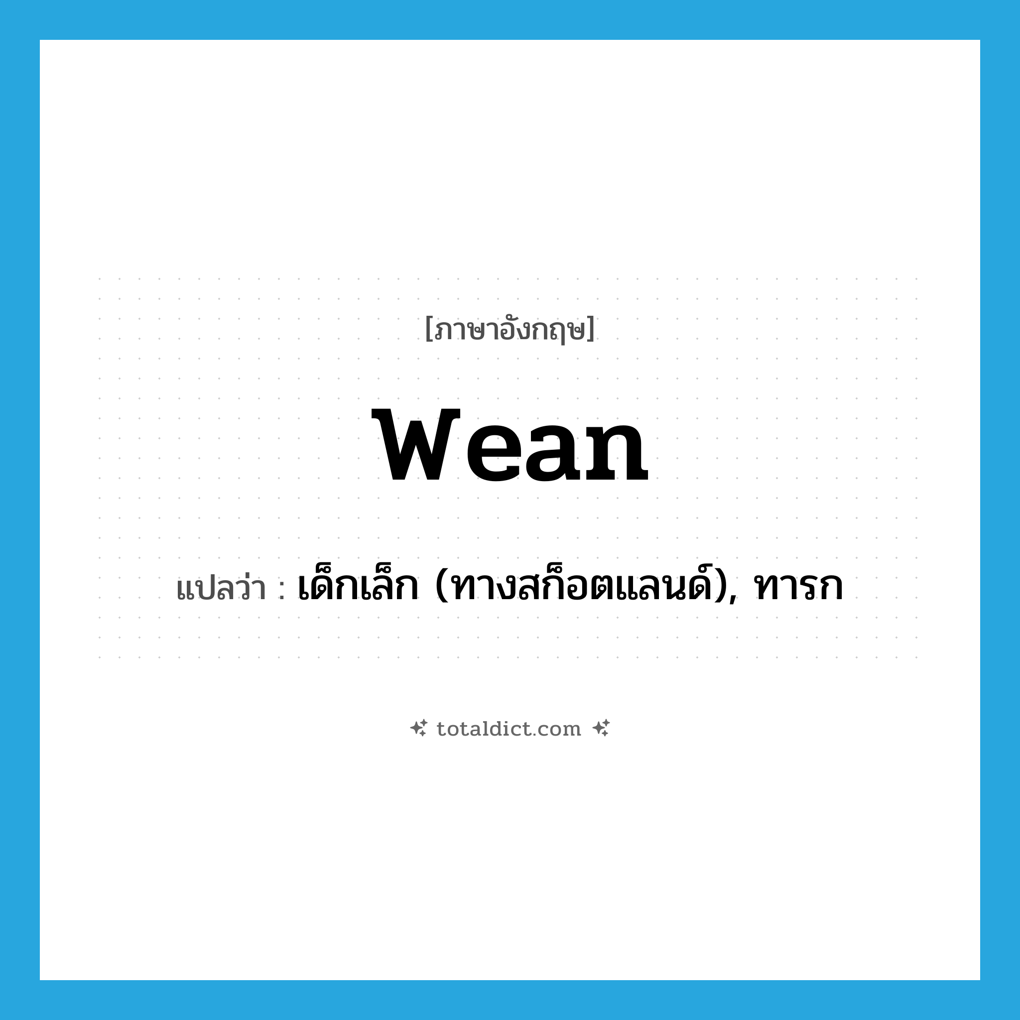 wean แปลว่า?, คำศัพท์ภาษาอังกฤษ wean แปลว่า เด็กเล็ก (ทางสก็อตแลนด์), ทารก ประเภท N หมวด N