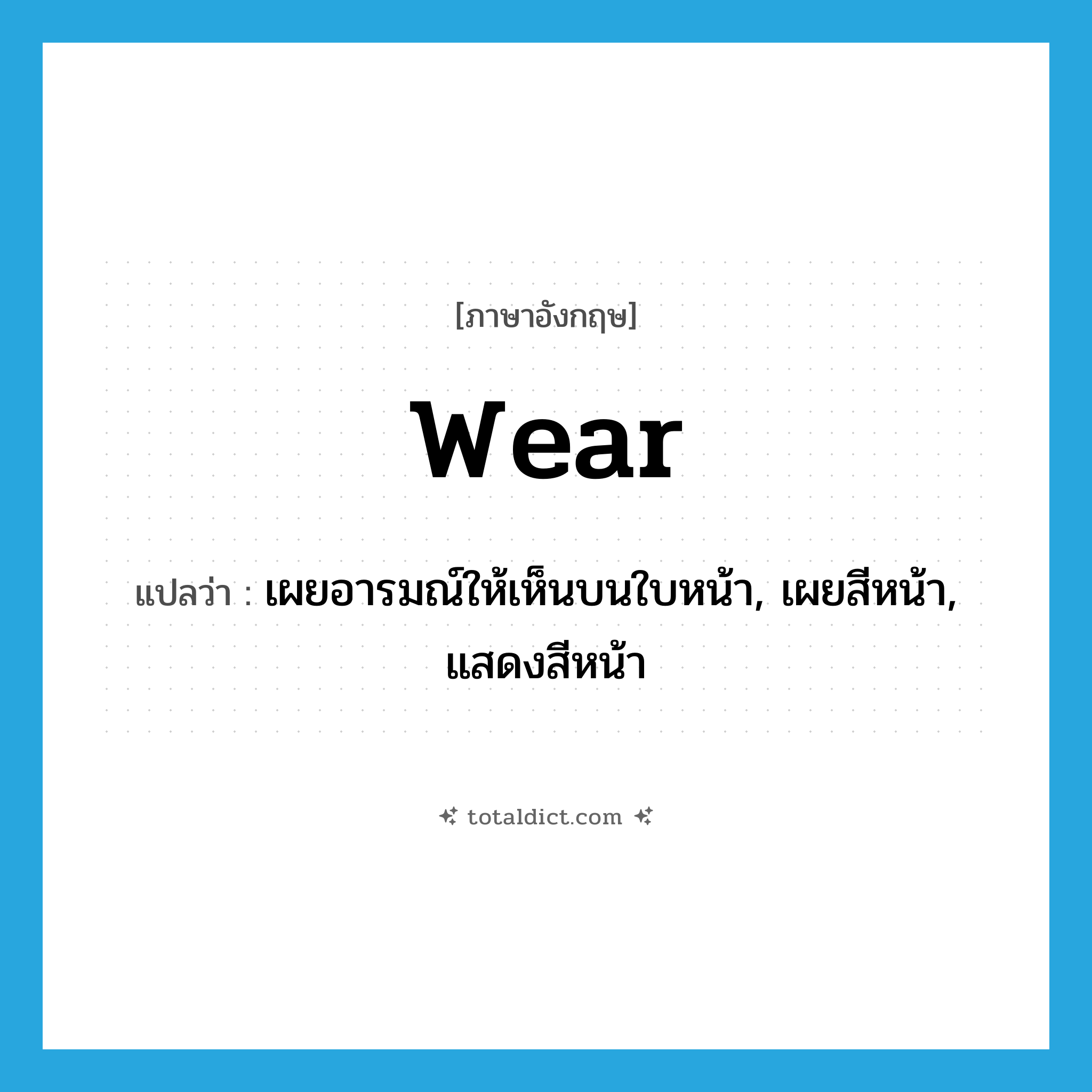 wear แปลว่า?, คำศัพท์ภาษาอังกฤษ wear แปลว่า เผยอารมณ์ให้เห็นบนใบหน้า, เผยสีหน้า, แสดงสีหน้า ประเภท VT หมวด VT