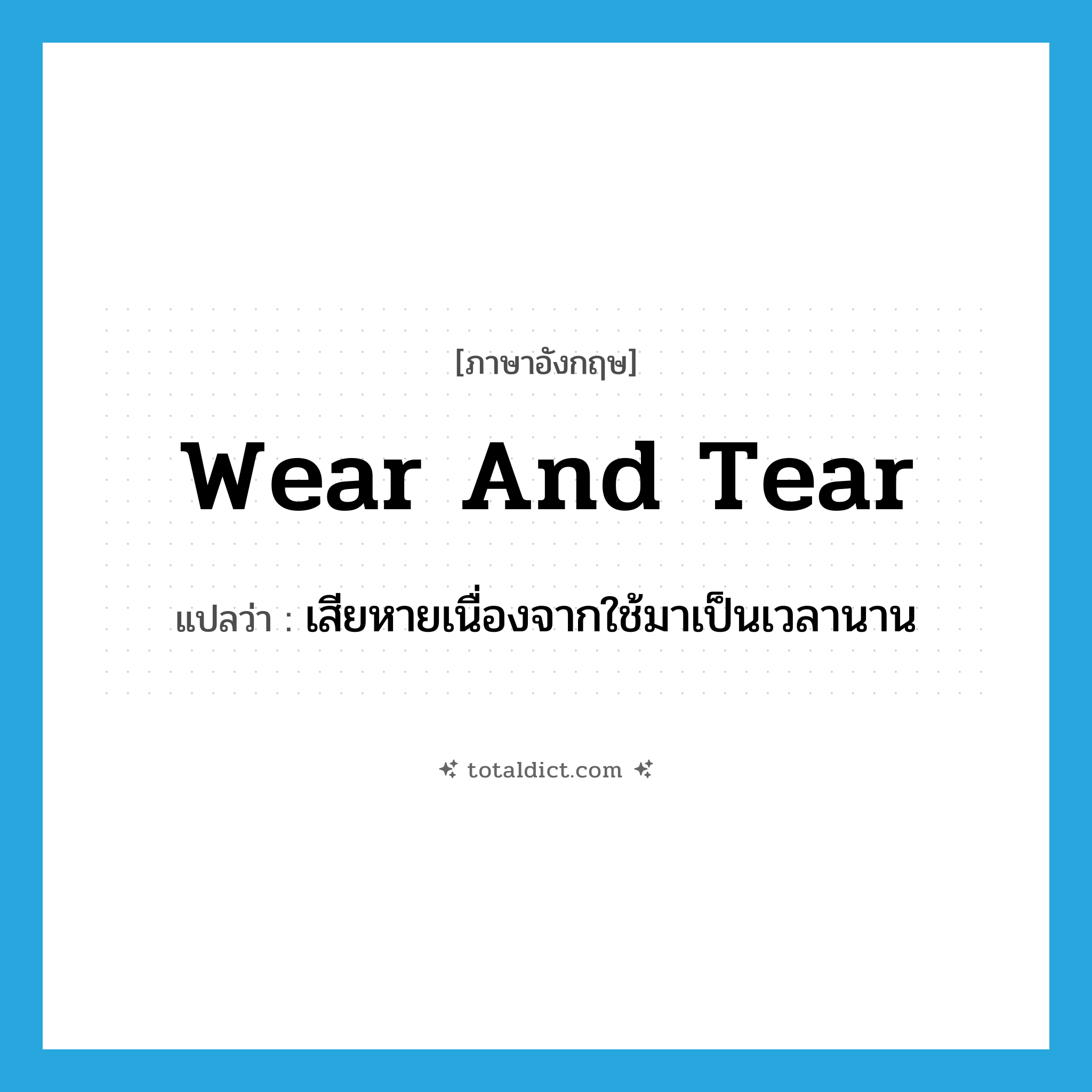 wear and tear แปลว่า?, คำศัพท์ภาษาอังกฤษ wear and tear แปลว่า เสียหายเนื่องจากใช้มาเป็นเวลานาน ประเภท N หมวด N