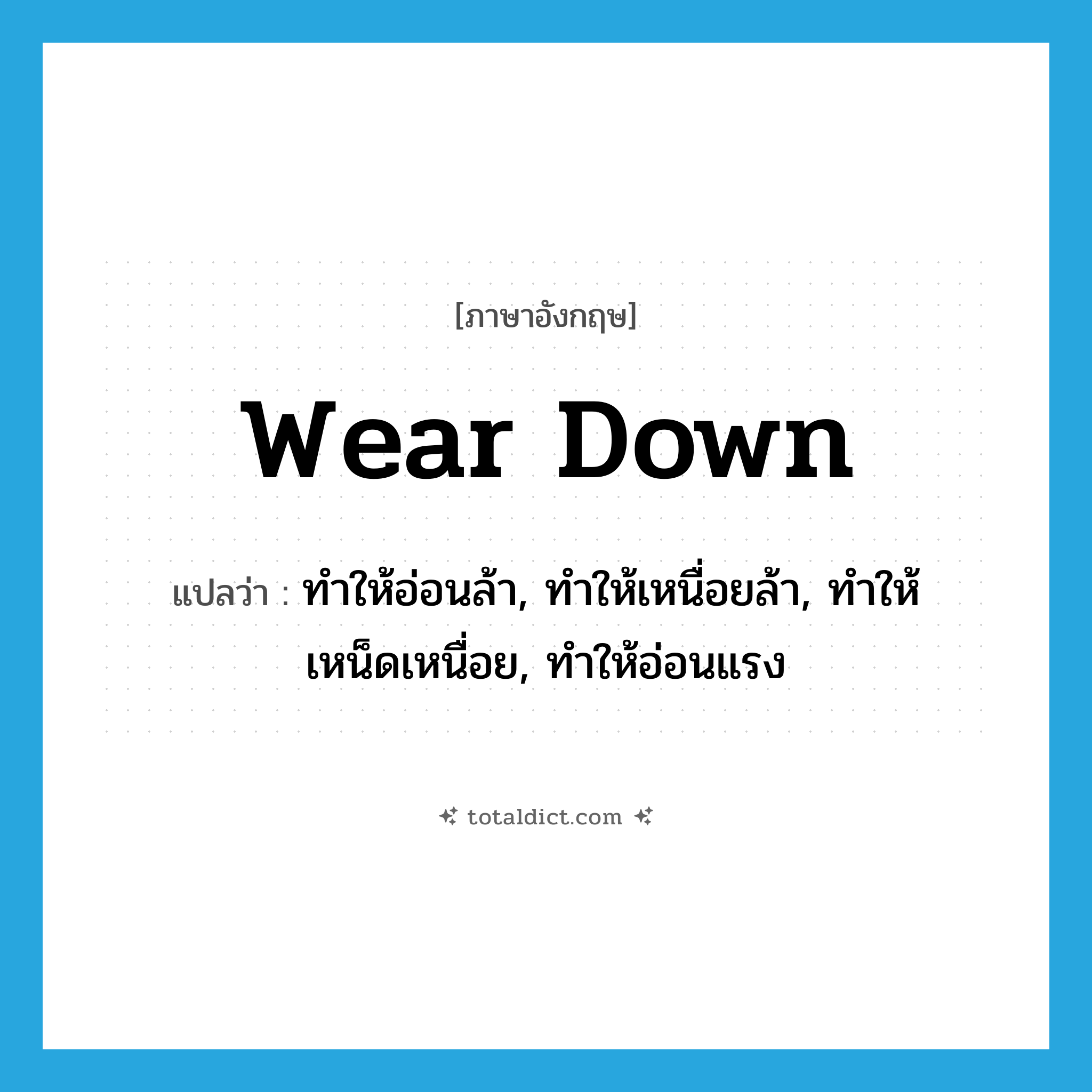 wear down แปลว่า?, คำศัพท์ภาษาอังกฤษ wear down แปลว่า ทำให้อ่อนล้า, ทำให้เหนื่อยล้า, ทำให้เหน็ดเหนื่อย, ทำให้อ่อนแรง ประเภท PHRV หมวด PHRV