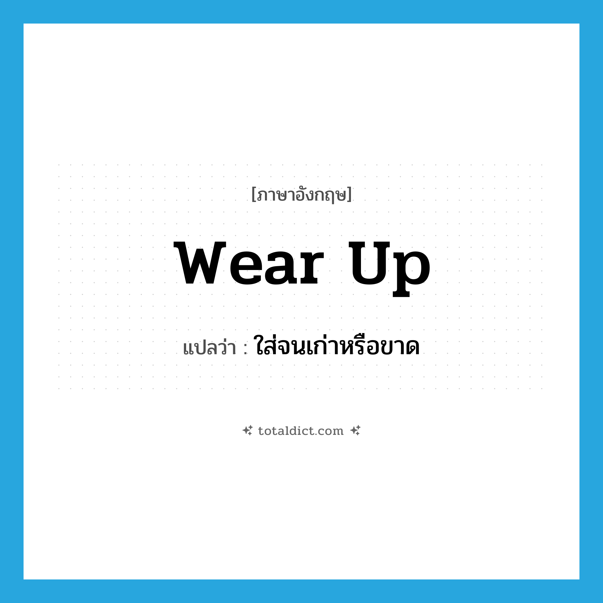 wear up แปลว่า?, คำศัพท์ภาษาอังกฤษ wear up แปลว่า ใส่จนเก่าหรือขาด ประเภท PHRV หมวด PHRV