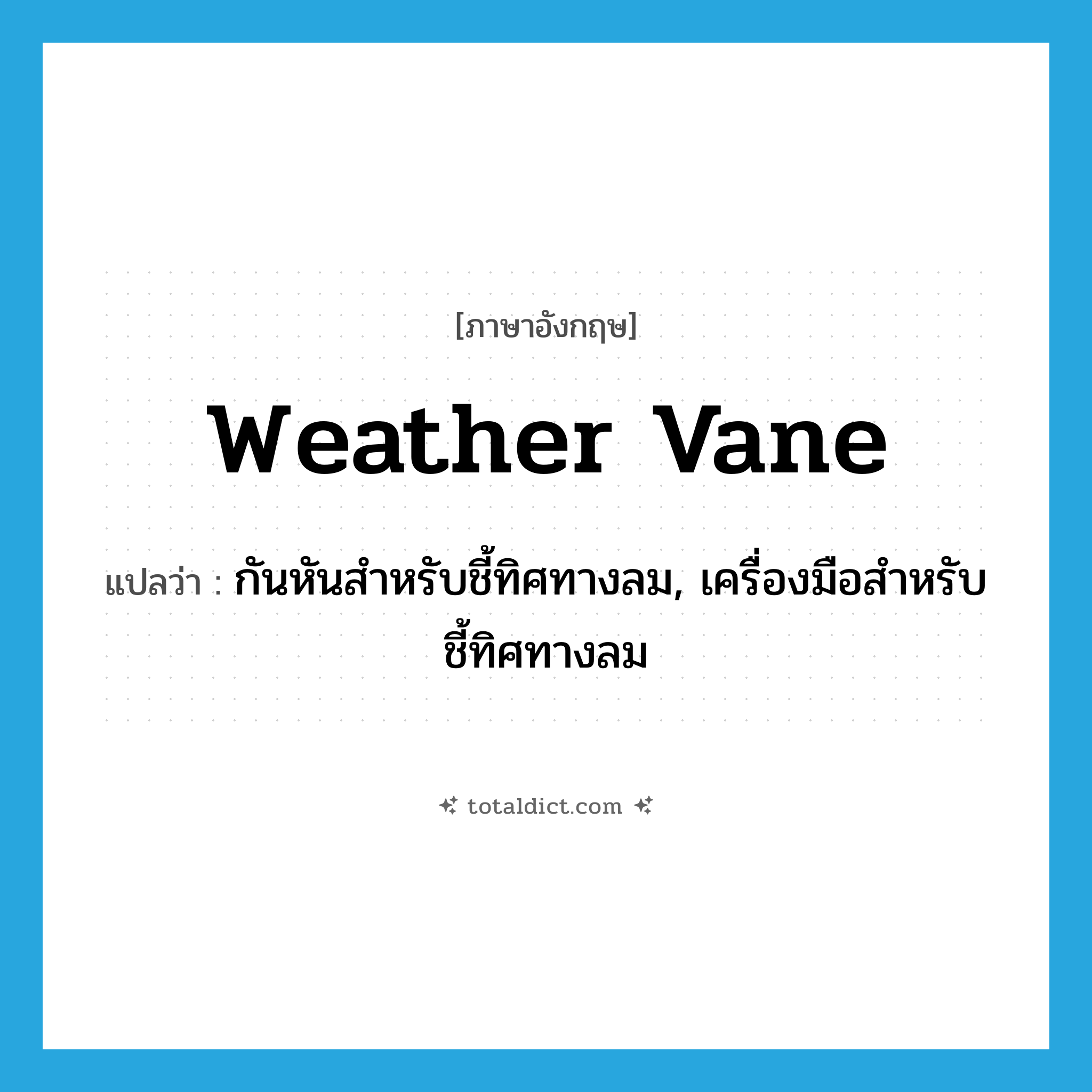 weather vane แปลว่า?, คำศัพท์ภาษาอังกฤษ weather vane แปลว่า กันหันสำหรับชี้ทิศทางลม, เครื่องมือสำหรับชี้ทิศทางลม ประเภท N หมวด N