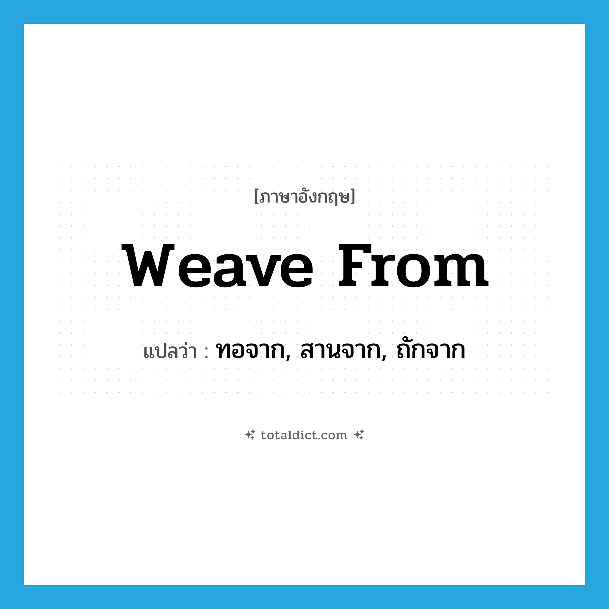 weave from แปลว่า?, คำศัพท์ภาษาอังกฤษ weave from แปลว่า ทอจาก, สานจาก, ถักจาก ประเภท PHRV หมวด PHRV
