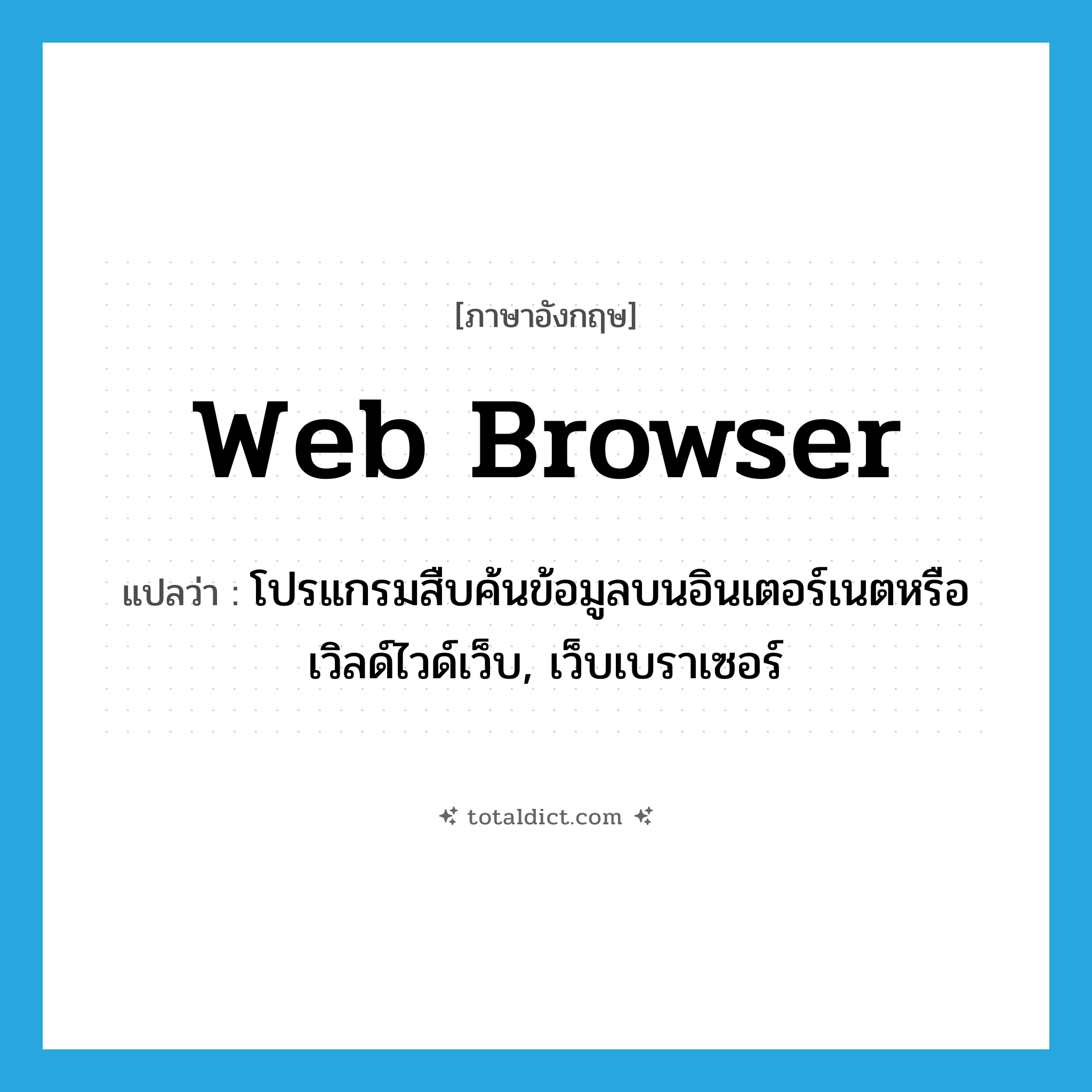 Web Browser แปลว่า?, คำศัพท์ภาษาอังกฤษ Web Browser แปลว่า โปรแกรมสืบค้นข้อมูลบนอินเตอร์เนตหรือเวิลด์ไวด์เว็บ, เว็บเบราเซอร์ ประเภท N หมวด N