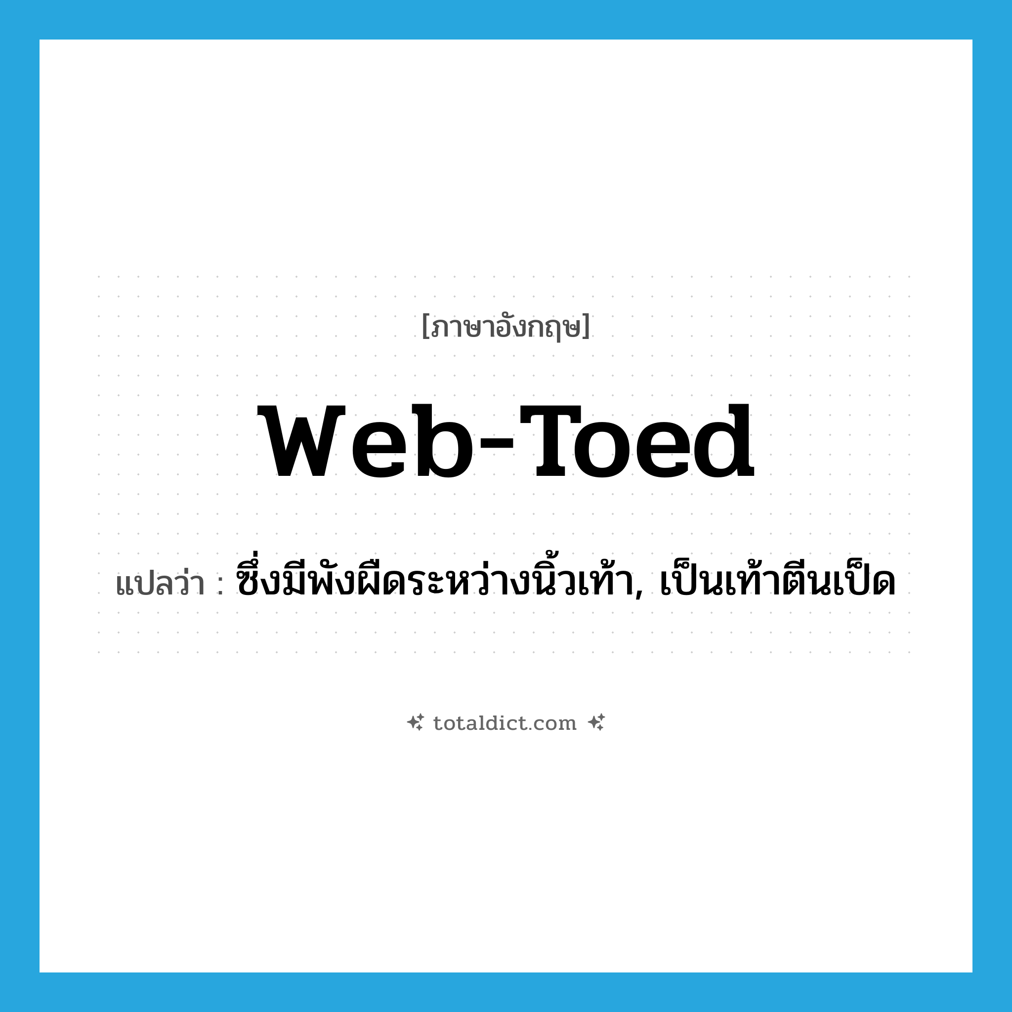 web-toed แปลว่า?, คำศัพท์ภาษาอังกฤษ web-toed แปลว่า ซึ่งมีพังผืดระหว่างนิ้วเท้า, เป็นเท้าตีนเป็ด ประเภท ADJ หมวด ADJ