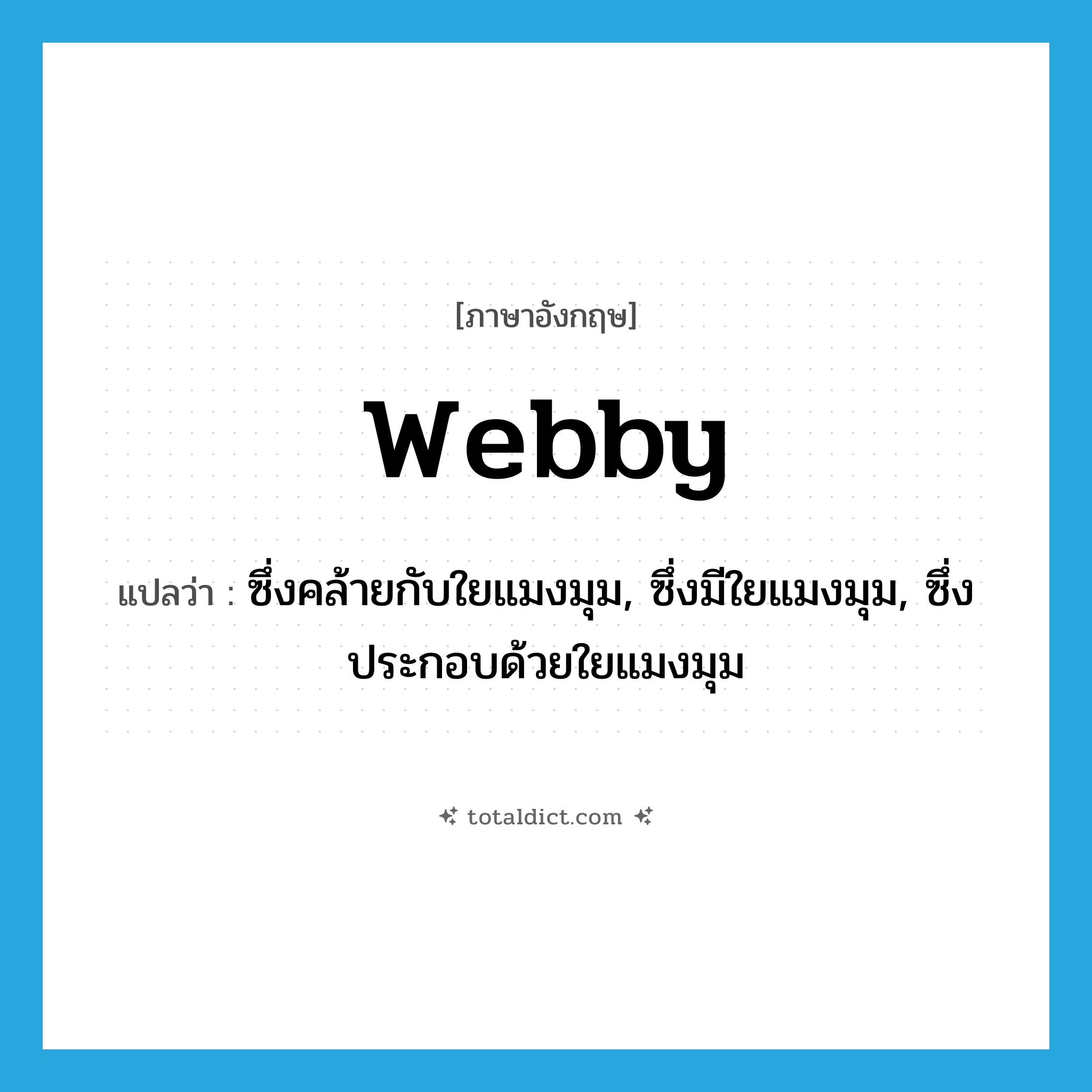webby แปลว่า?, คำศัพท์ภาษาอังกฤษ webby แปลว่า ซึ่งคล้ายกับใยแมงมุม, ซึ่งมีใยแมงมุม, ซึ่งประกอบด้วยใยแมงมุม ประเภท ADJ หมวด ADJ