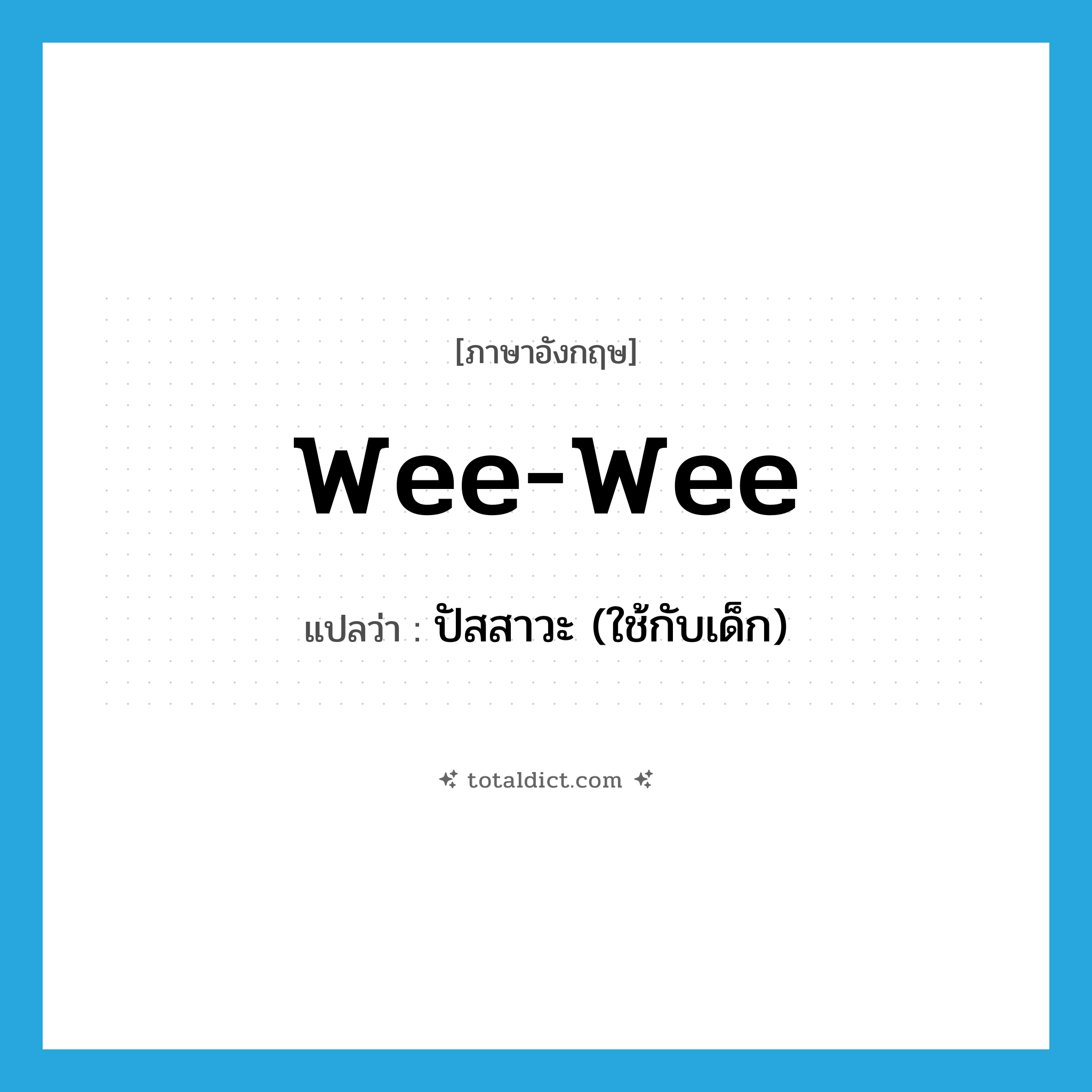 wee-wee แปลว่า?, คำศัพท์ภาษาอังกฤษ wee-wee แปลว่า ปัสสาวะ (ใช้กับเด็ก) ประเภท N หมวด N